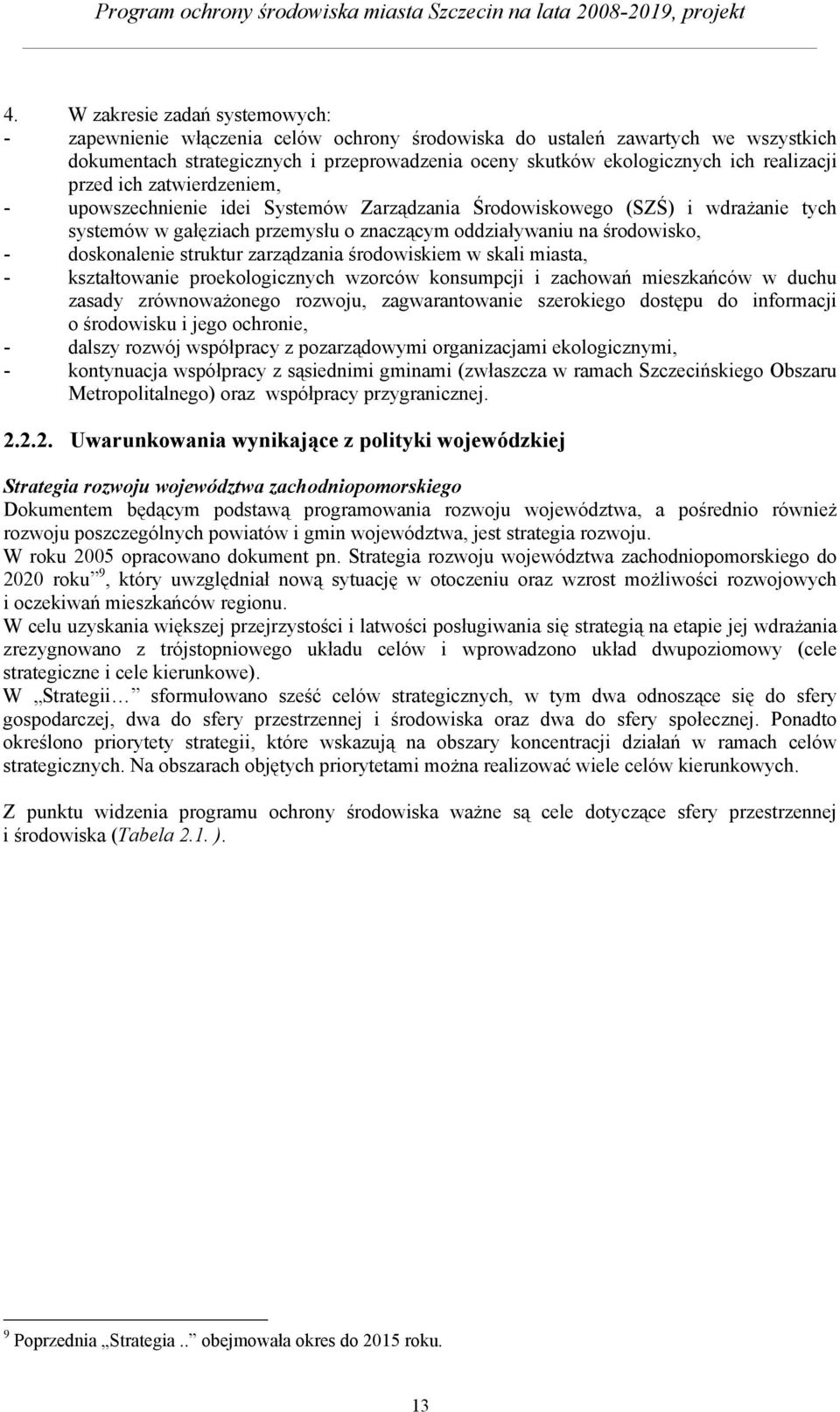 doskonalenie struktur zarządzania środowiskiem w skali miasta, - kształtowanie proekologicznych wzorców konsumpcji i zachowań mieszkańców w duchu zasady zrównoważonego rozwoju, zagwarantowanie