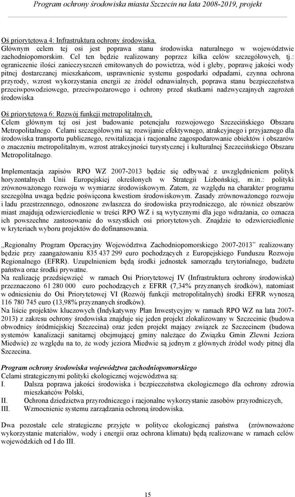 : ograniczenie ilości zanieczyszczeń emitowanych do powietrza, wód i gleby, poprawę jakości wody pitnej dostarczanej mieszkańcom, usprawnienie systemu gospodarki odpadami, czynna ochrona przyrody,