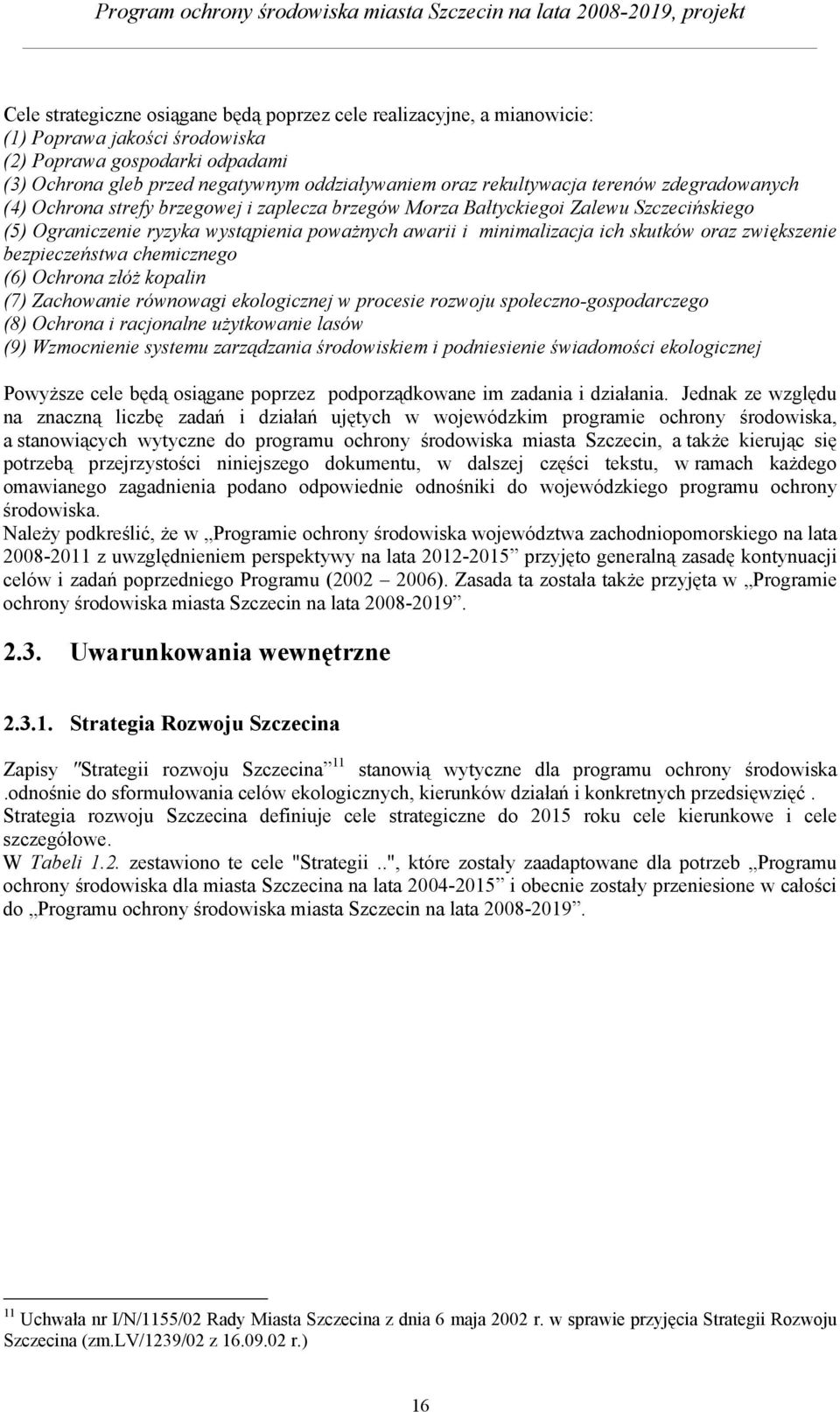 skutków oraz zwiększenie bezpieczeństwa chemicznego (6) Ochrona złóż kopalin (7) Zachowanie równowagi ekologicznej w procesie rozwoju społeczno-gospodarczego (8) Ochrona i racjonalne użytkowanie