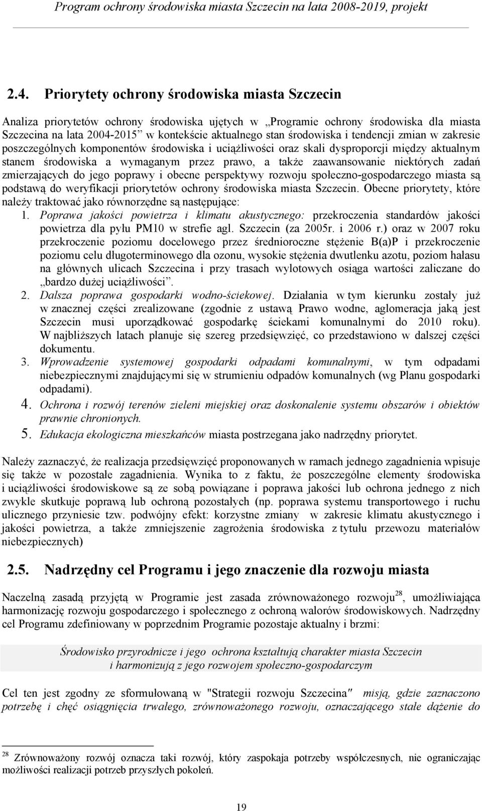 niektórych zadań zmierzających do jego poprawy i obecne perspektywy rozwoju społeczno-gospodarczego miasta są podstawą do weryfikacji priorytetów ochrony środowiska miasta Szczecin.