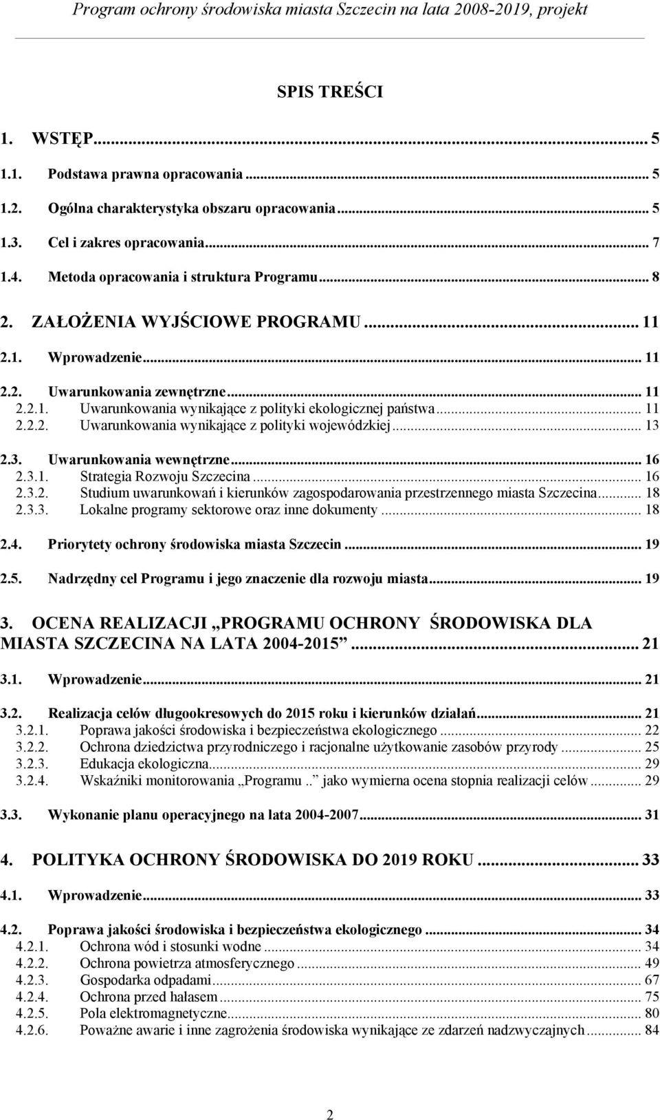 .. 13 2.3. Uwarunkowania wewnętrzne... 16 2.3.1. Strategia Rozwoju Szczecina... 16 2.3.2. Studium uwarunkowań i kierunków zagospodarowania przestrzennego miasta Szczecina... 18 2.3.3. Lokalne programy sektorowe oraz inne dokumenty.