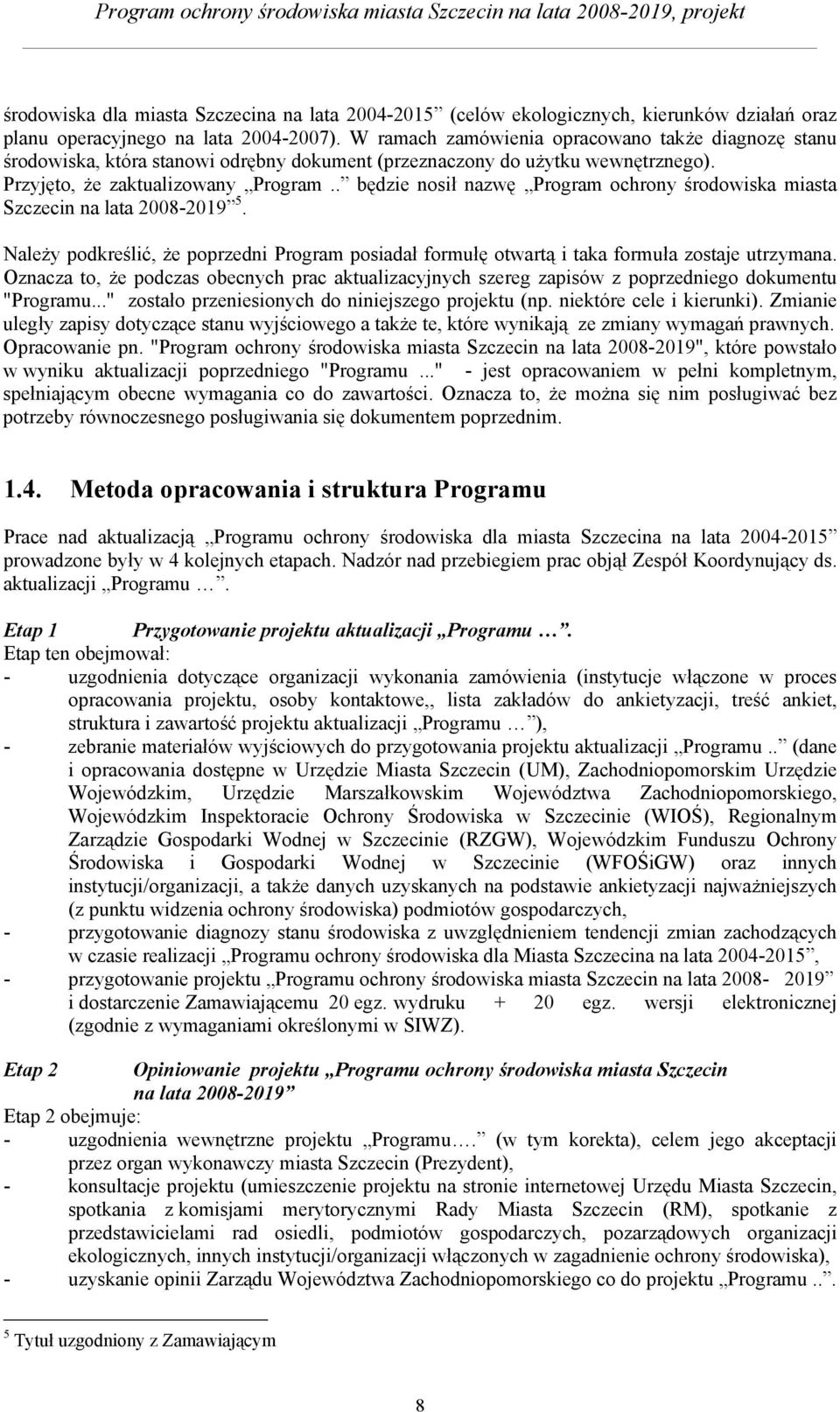 . będzie nosił nazwę Program ochrony środowiska miasta Szczecin na lata 2008-2019 5. Należy podkreślić, że poprzedni Program posiadał formułę otwartą i taka formuła zostaje utrzymana.