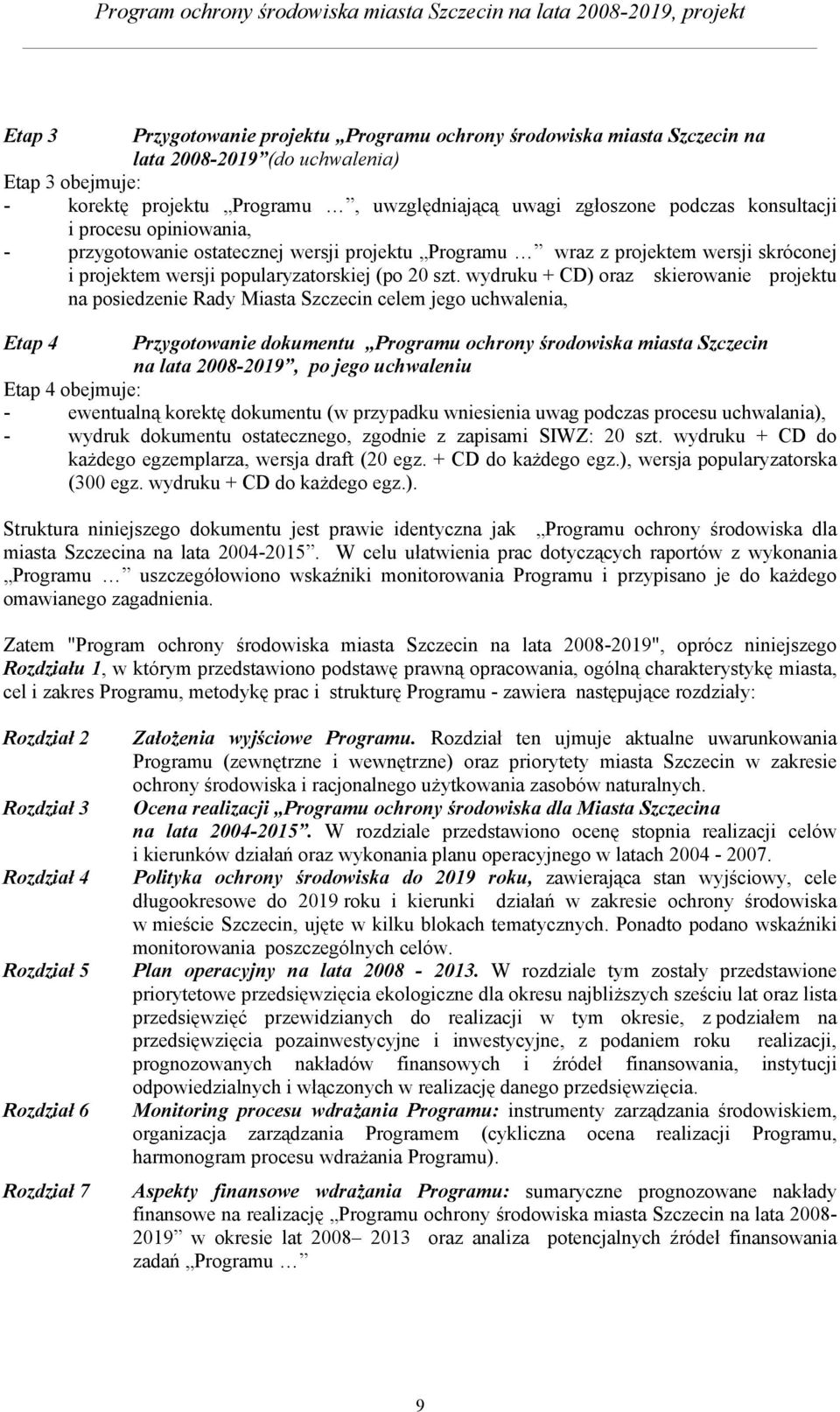 wydruku + CD) oraz skierowanie projektu na posiedzenie Rady Miasta Szczecin celem jego uchwalenia, Etap 4 Przygotowanie dokumentu Programu ochrony środowiska miasta Szczecin na lata 2008-2019, po