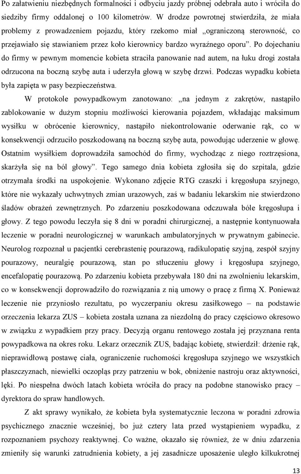 Po dojechaniu do firmy w pewnym momencie kobieta straciła panowanie nad autem, na łuku drogi została odrzucona na boczną szybę auta i uderzyła głową w szybę drzwi.