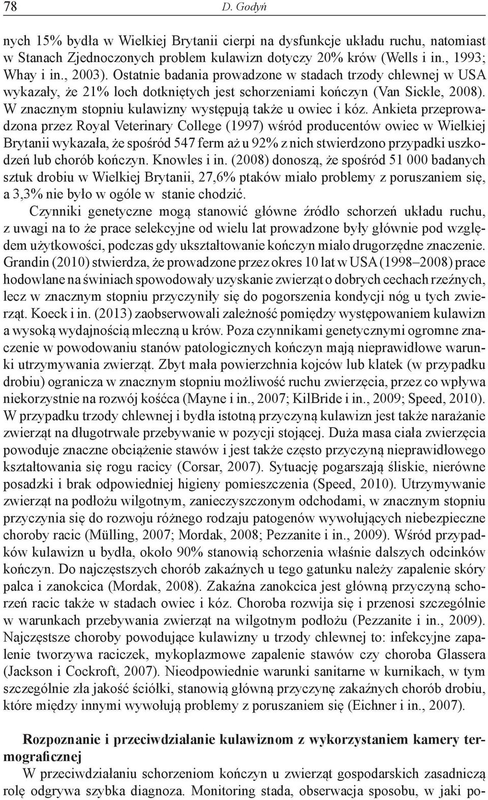 Ankieta przeprowadzona przez Royal Veterinary College (1997) wśród producentów owiec w Wielkiej Brytanii wykazała, że spośród 547 ferm aż u 92% z nich stwierdzono przypadki uszkodzeń lub chorób