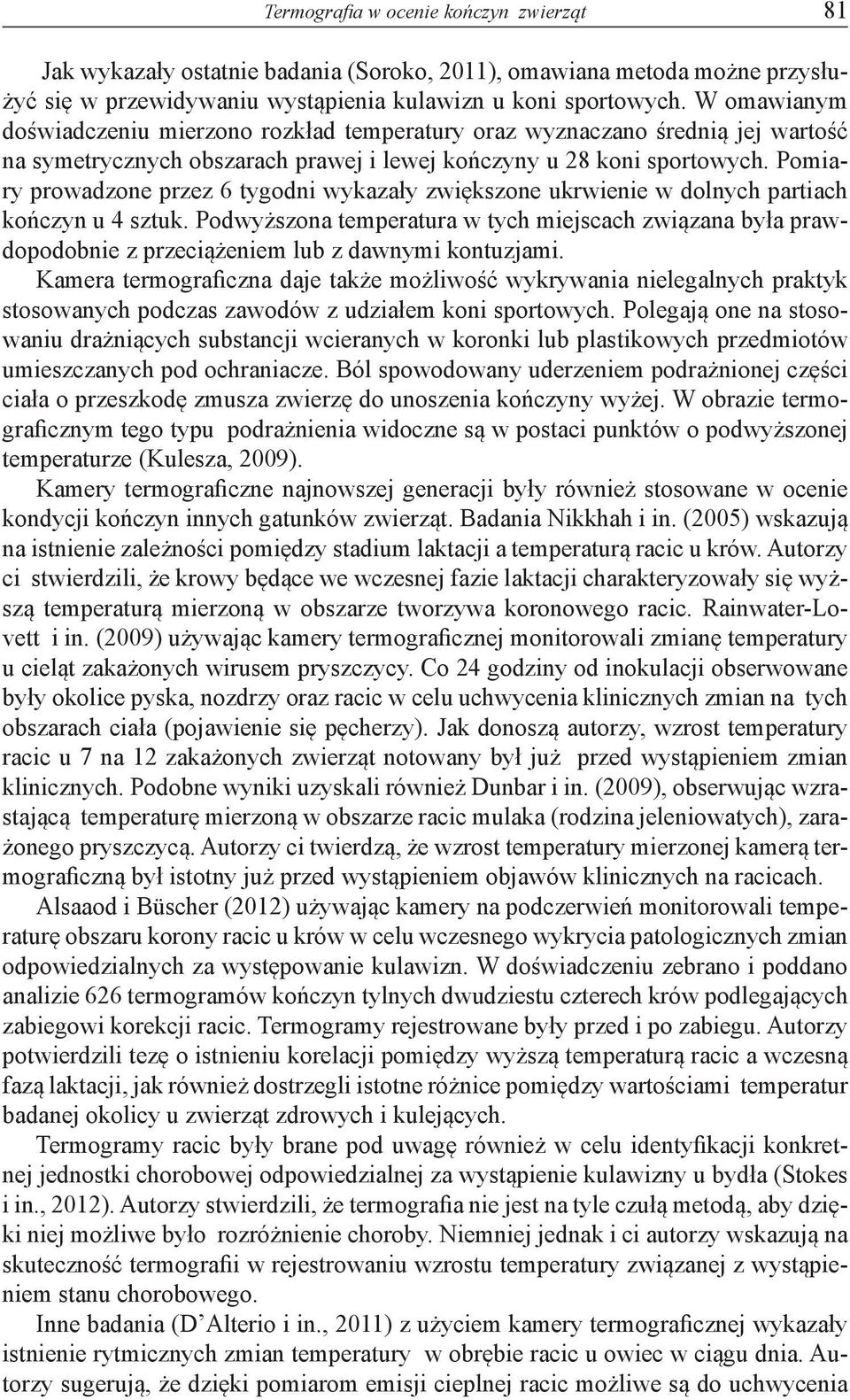 Pomiary prowadzone przez 6 tygodni wykazały zwiększone ukrwienie w dolnych partiach kończyn u 4 sztuk.