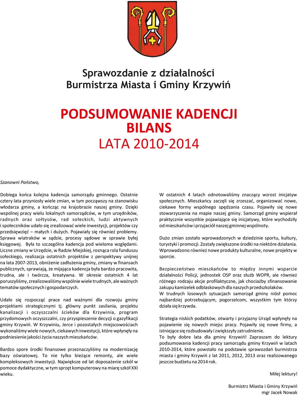 Dzięki wspólnej pracy wielu lokalnych samorządców, w tym urzędników, radnych oraz sołtysów, rad sołeckich, ludzi aktywnych i społeczników udało się zrealizować wiele inwestycji, projektów czy