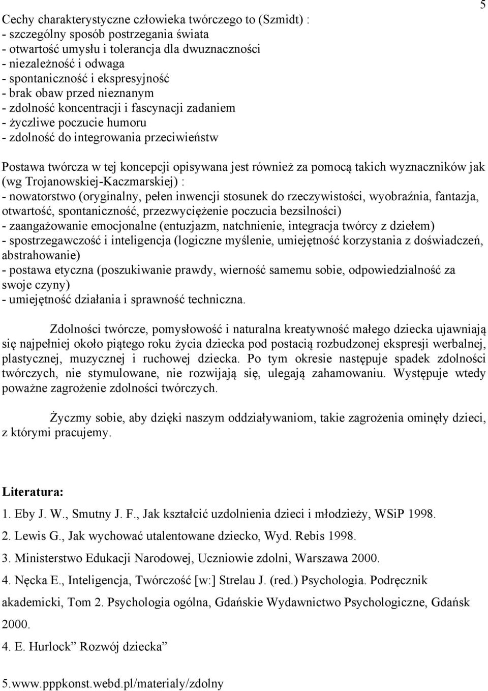 jest również za pomocą takich wyznaczników jak (wg Trojanowskiej-Kaczmarskiej) : - nowatorstwo (oryginalny, pełen inwencji stosunek do rzeczywistości, wyobraźnia, fantazja, otwartość, spontaniczność,