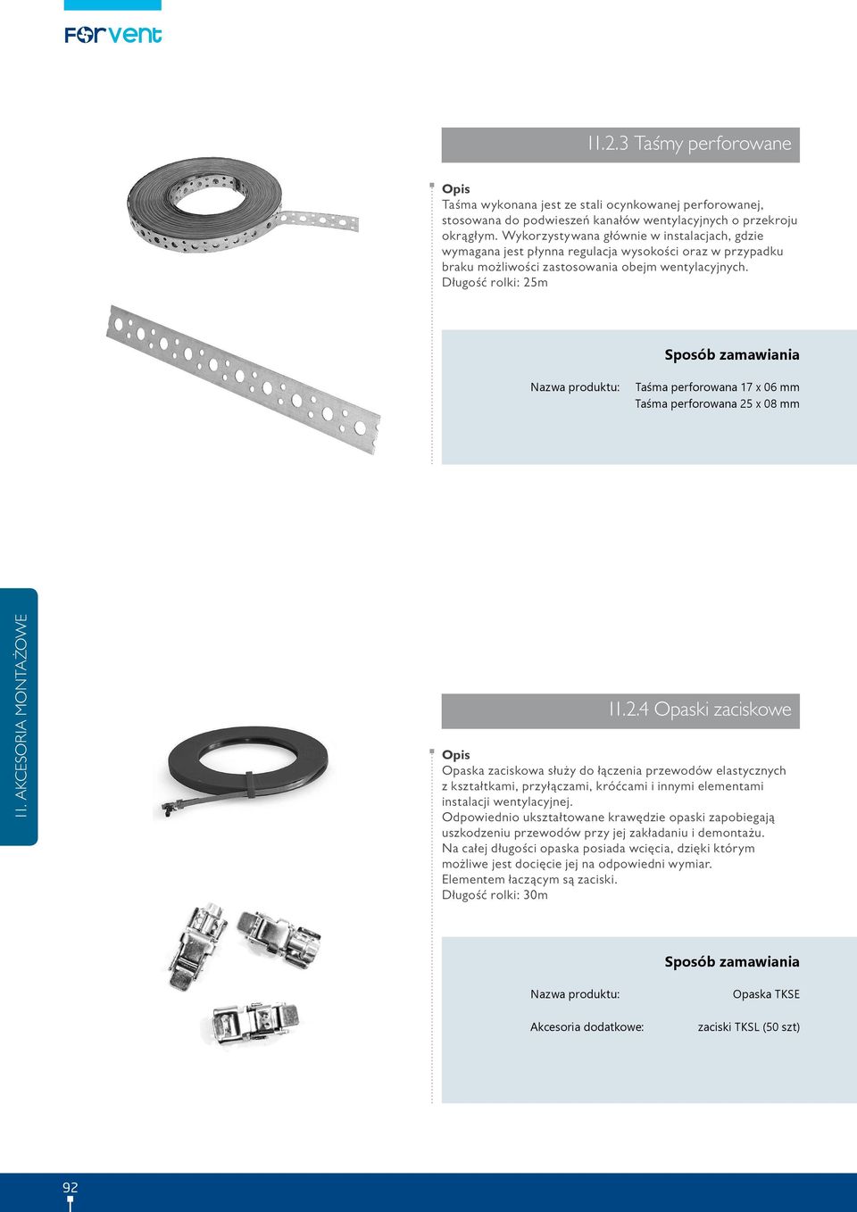 Długość rolki: 25m Taśma perforowana 17 x 06 mm Taśma perforowana 25 x 08 mm 11.2.4 Opaski zaciskowe Opaska zaciskowa służy do łączenia przewodów elastycznych z kształtkami, przyłączami, króćcami i innymi elementami instalacji wentylacyjnej.