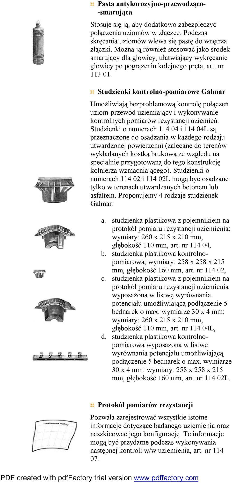 Studzienki kontrolno-pomiarowe Galmar Umożliwiają bezproblemową kontrolę połączeń uziom-przewód uziemiający i wykonywanie kontrolnych pomiarów rezystancji uziemień.