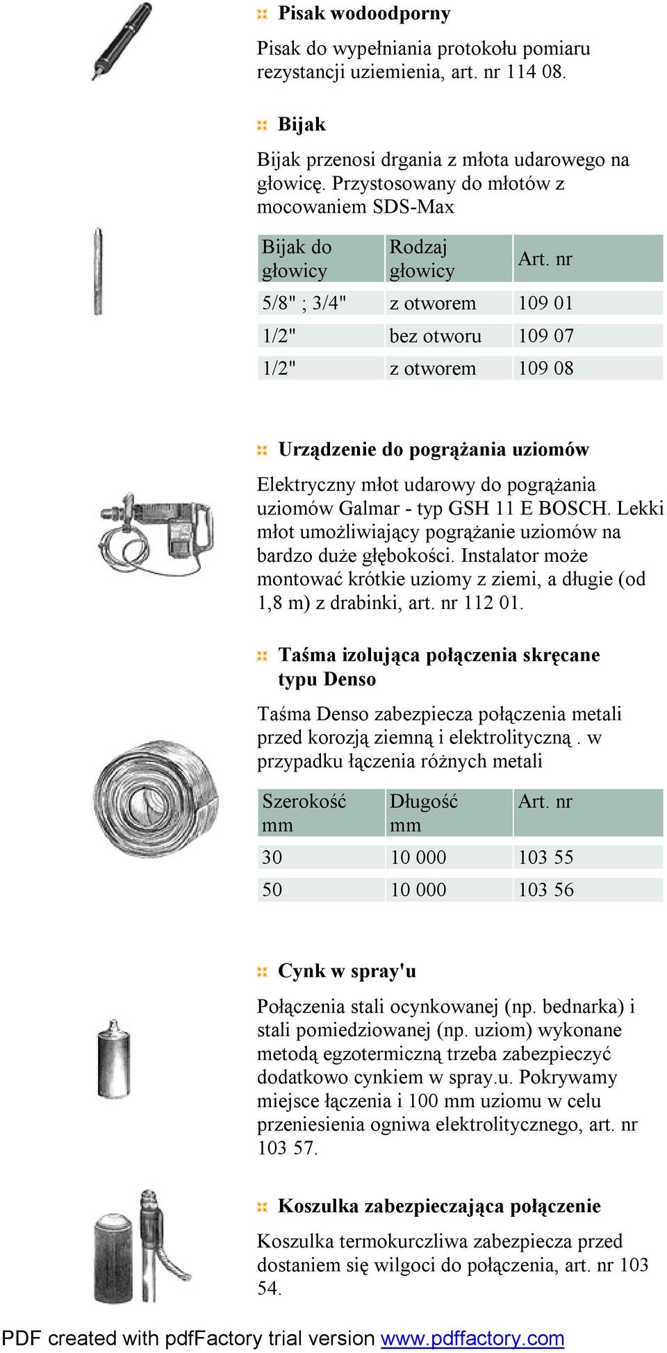 nr 5/8" ; 3/4" z otworem 109 01 1/2" bez otworu 109 07 1/2" z otworem 109 08 Urządzenie do pogrążania uziomów Elektryczny młot udarowy do pogrążania uziomów Galmar - typ GSH 11 E BOSCH.