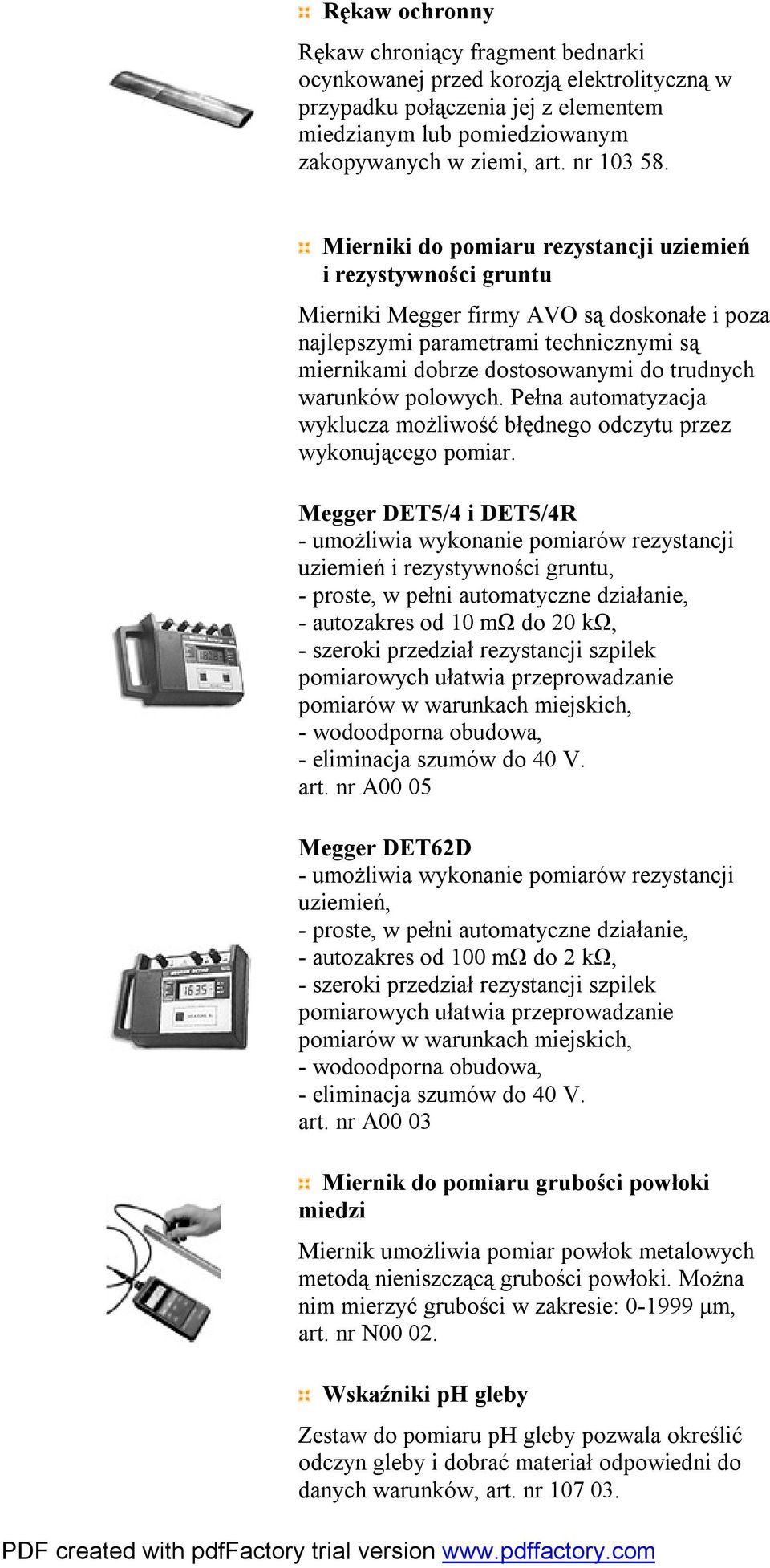 warunków polowych. Pełna automatyzacja wyklucza możliwość błędnego odczytu przez wykonującego pomiar.