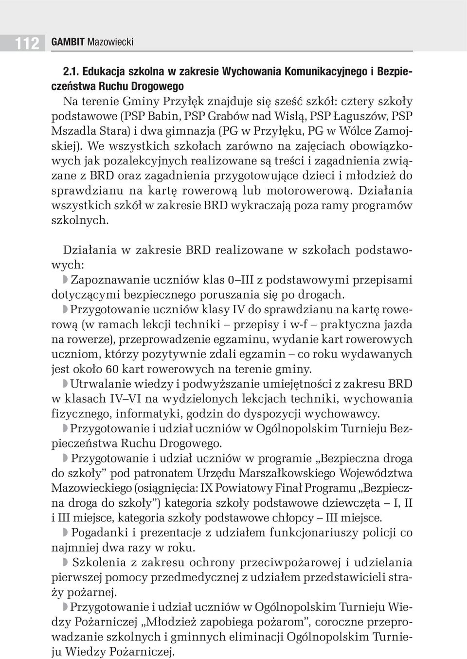 We wszystkich szkołach zarówno na zajęciach obowiązkowych jak pozalekcyjnych realizowane są treści i zagadnienia związane z BRD oraz zagadnienia przygotowujące dzieci i młodzież do sprawdzianu na