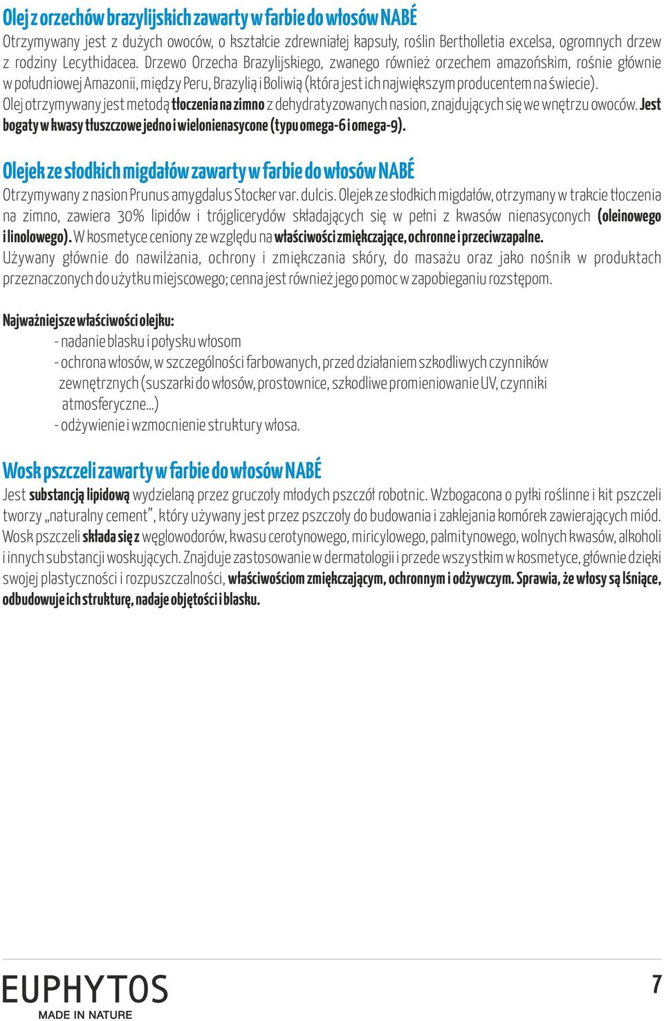 Olej otrzymywany jest metodą tłoczenia na zimno z dehydratyzowanych nasion, znajdujących się we wnętrzu owoców. Jest bogaty w kwasy tłuszczowe jedno i wielonienasycone (typu omega-6 i omega-9).