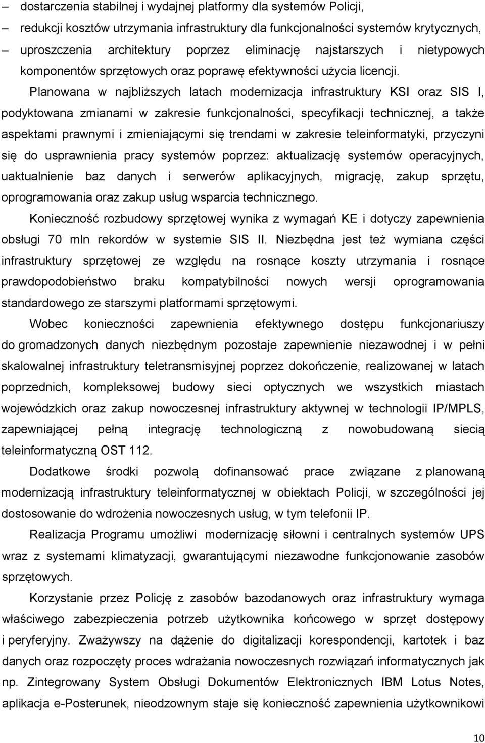 Planowana w najbliższych latach modernizacja infrastruktury KSI oraz SIS I, podyktowana zmianami w zakresie funkcjonalności, specyfikacji technicznej, a także aspektami prawnymi i zmieniającymi się