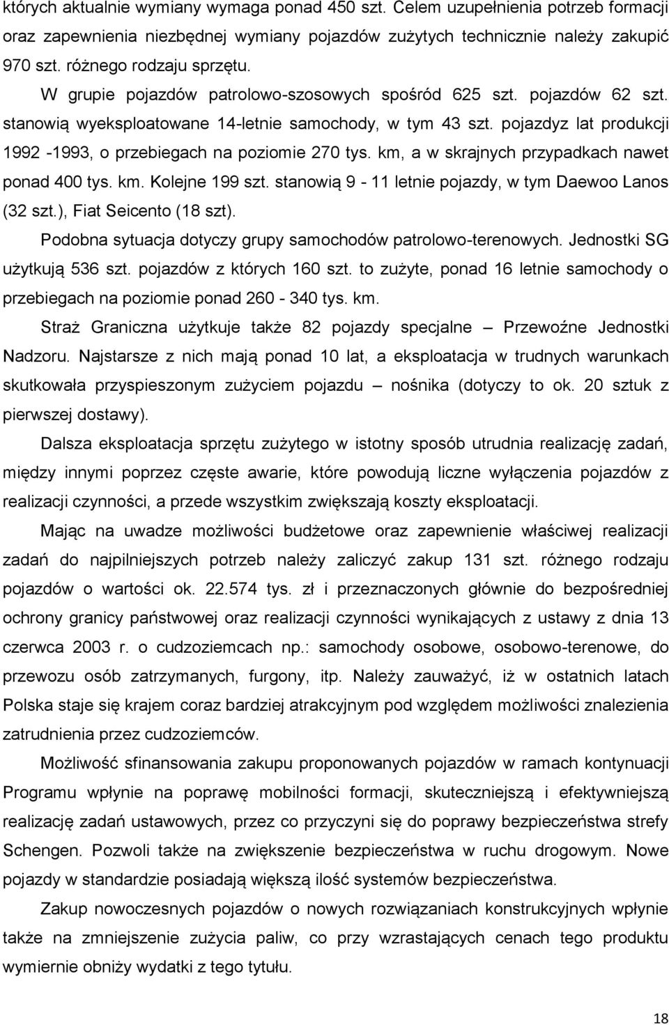 km, a w skrajnych przypadkach nawet ponad 400 tys. km. Kolejne 199 szt. stanowią 9-11 letnie pojazdy, w tym Daewoo Lanos (32 szt.), Fiat Seicento (18 szt).