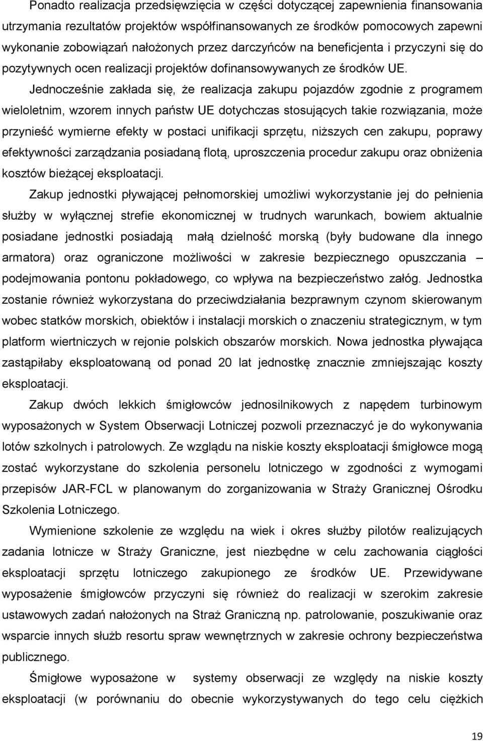 Jednocześnie zakłada się, że realizacja zakupu pojazdów zgodnie z programem wieloletnim, wzorem innych państw UE dotychczas stosujących takie rozwiązania, może przynieść wymierne efekty w postaci