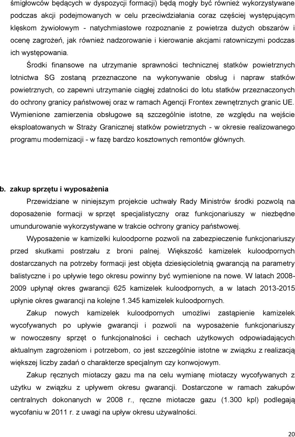 Środki finansowe na utrzymanie sprawności technicznej statków powietrznych lotnictwa SG zostaną przeznaczone na wykonywanie obsług i napraw statków powietrznych, co zapewni utrzymanie ciągłej