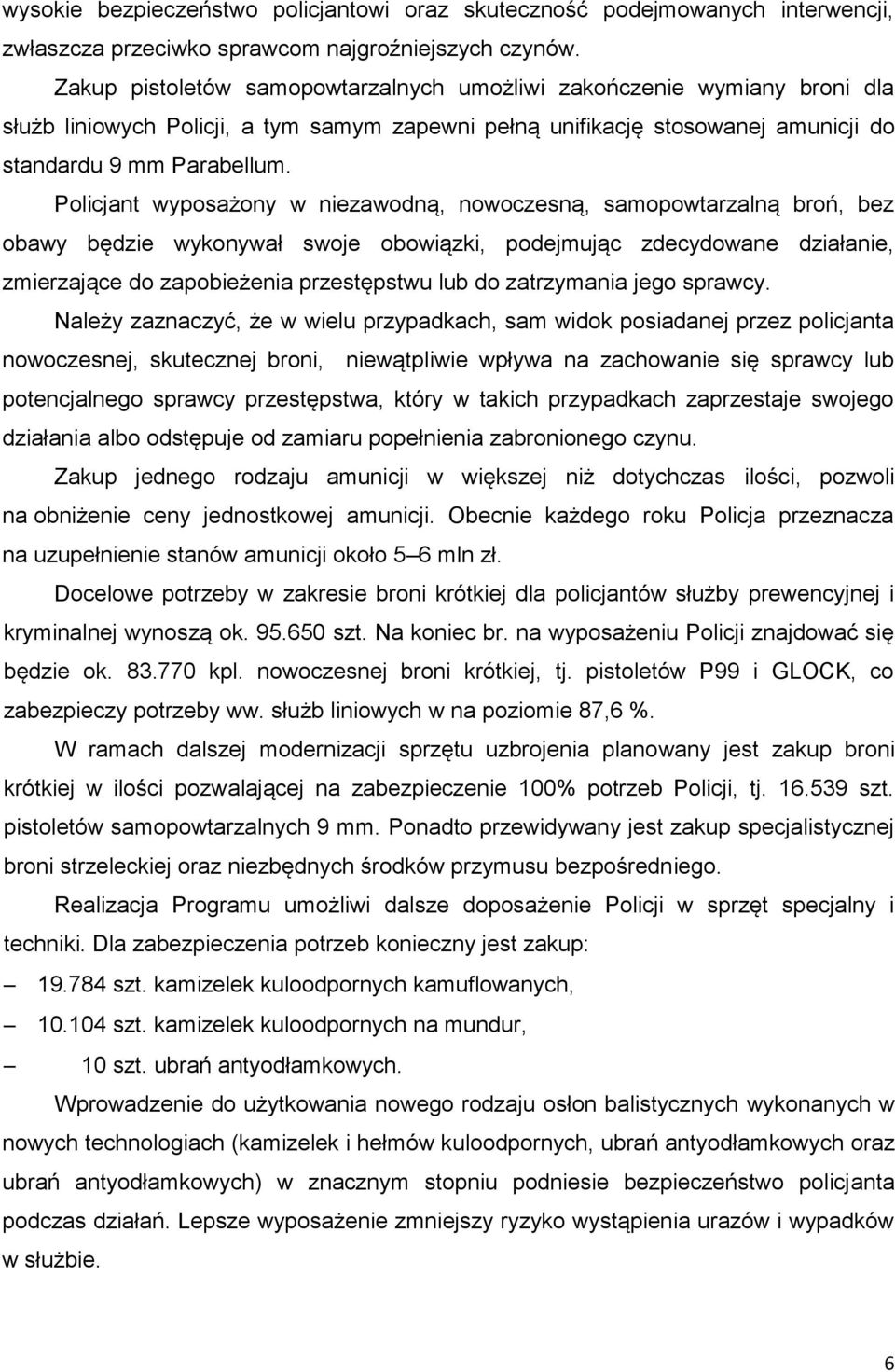 Policjant wyposażony w niezawodną, nowoczesną, samopowtarzalną broń, bez obawy będzie wykonywał swoje obowiązki, podejmując zdecydowane działanie, zmierzające do zapobieżenia przestępstwu lub do