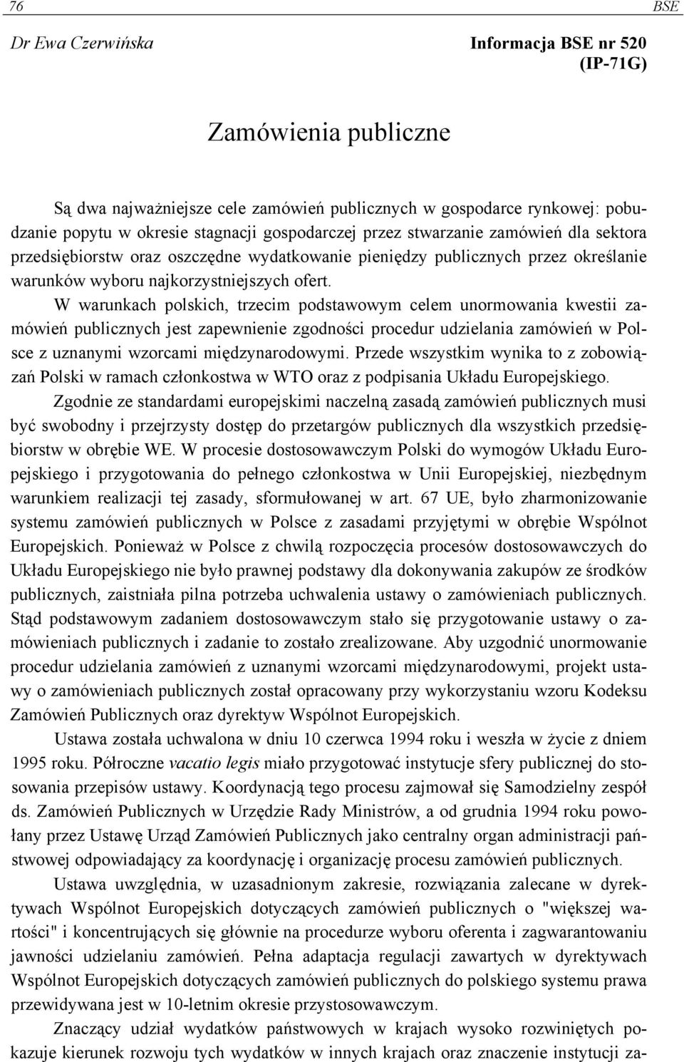 W warunkach polskich, trzecim podstawowym celem unormowania kwestii zamówień publicznych jest zapewnienie zgodności procedur udzielania zamówień w Polsce z uznanymi wzorcami międzynarodowymi.