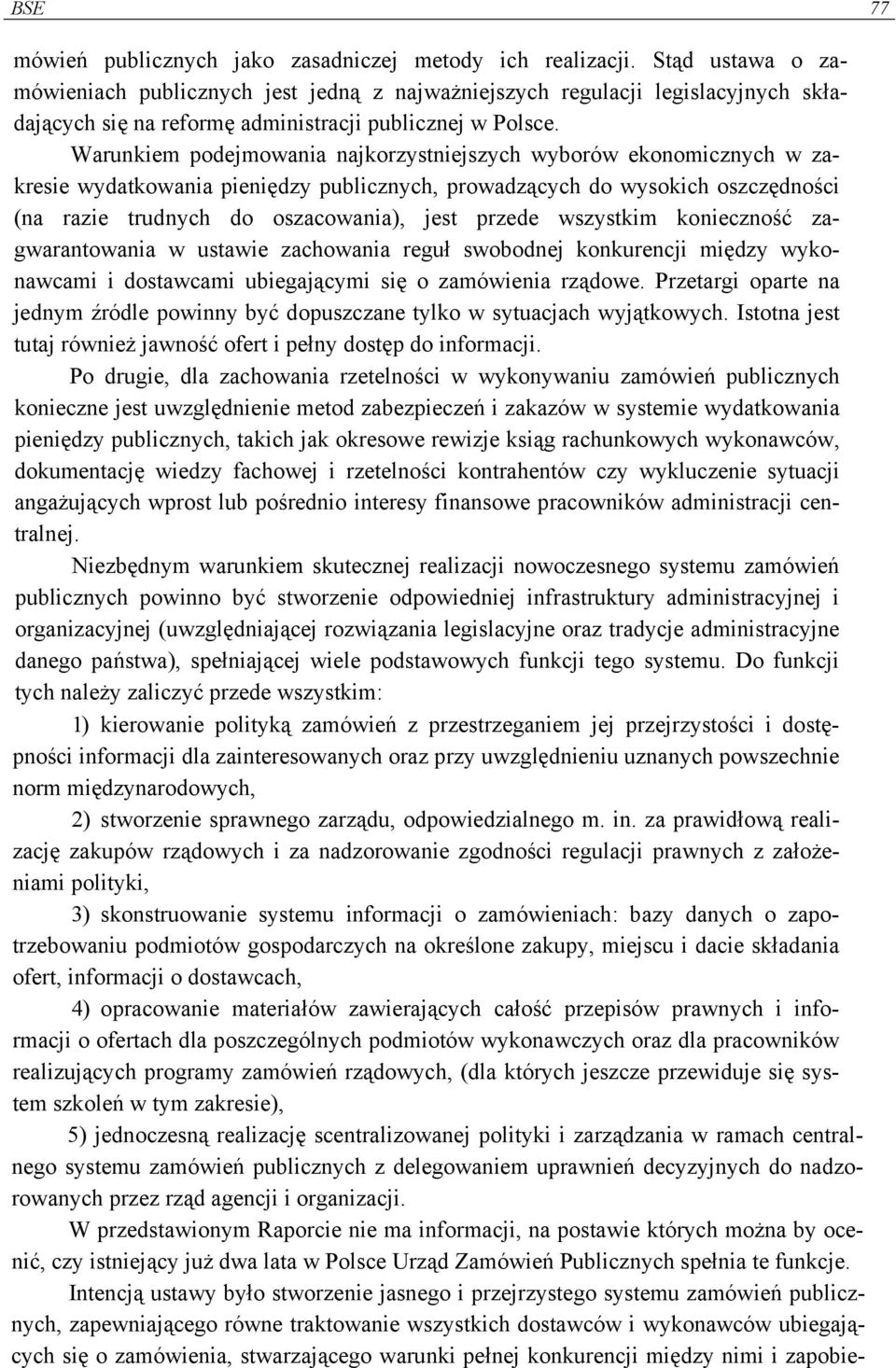 Warunkiem podejmowania najkorzystniejszych wyborów ekonomicznych w zakresie wydatkowania pieniędzy publicznych, prowadzących do wysokich oszczędności (na razie trudnych do oszacowania), jest przede