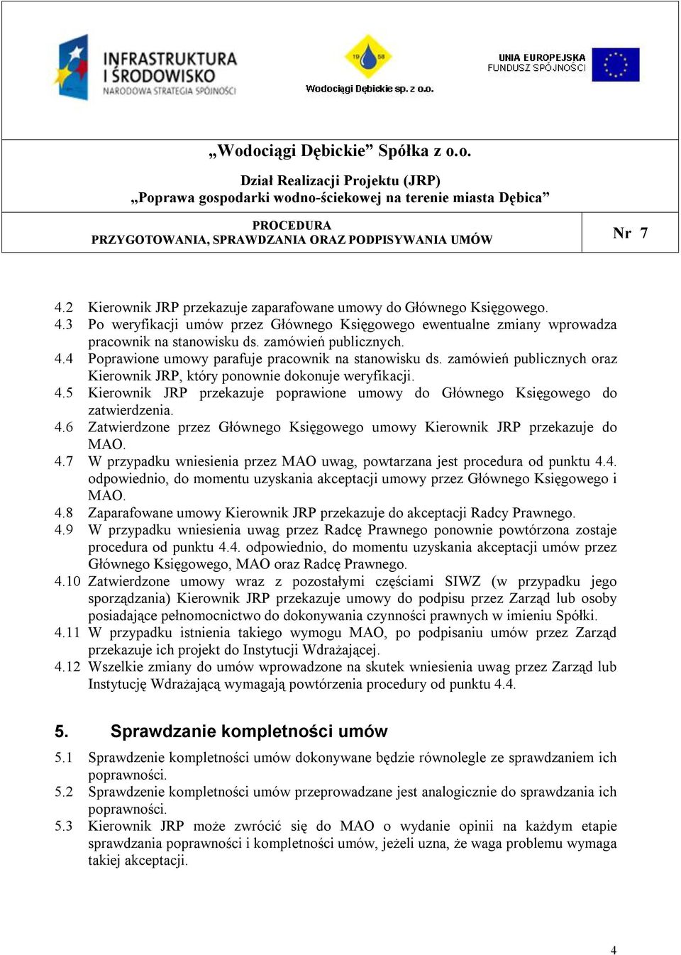 5 Kierownik JRP przekazuje poprawione umowy do Głównego Księgowego do zatwierdzenia. 4.6 Zatwierdzone przez Głównego Księgowego umowy Kierownik JRP przekazuje do MAO. 4.7 W przypadku wniesienia przez MAO uwag, powtarzana jest procedura od punktu 4.