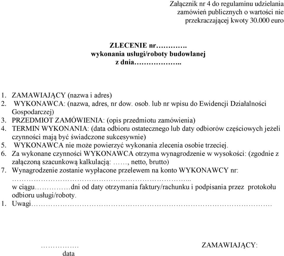 TERMIN WYKONANIA: (data odbioru ostatecznego lub daty odbiorów częściowych jeżeli czynności mają być świadczone sukcesywnie) 5. WYKONAWCA nie może powierzyć wykonania zlecenia osobie trzeciej. 6.