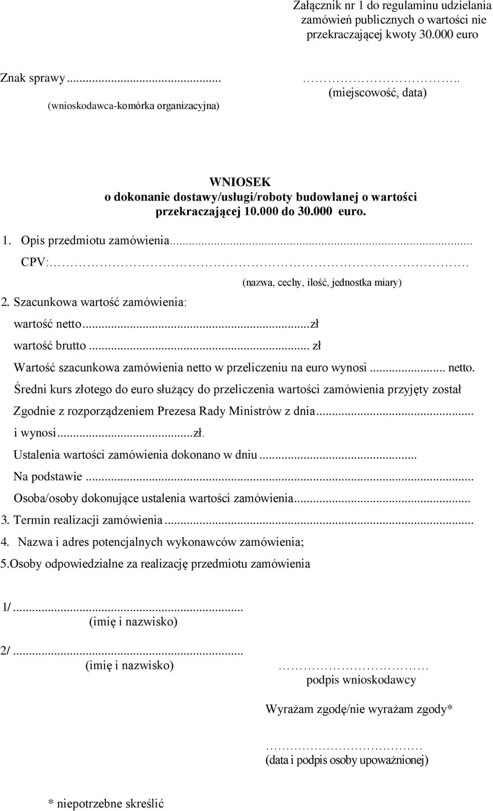 Szacunkowa wartość zamówienia: wartość netto... zł wartość brutto... zł (nazwa, cechy, ilość, jednostka miary) Wartość szacunkowa zamówienia netto w przeliczeniu na euro wynosi... netto. Średni kurs złotego do euro służący do przeliczenia wartości zamówienia przyjęty został Zgodnie z rozporządzeniem Prezesa Rady Ministrów z dnia.