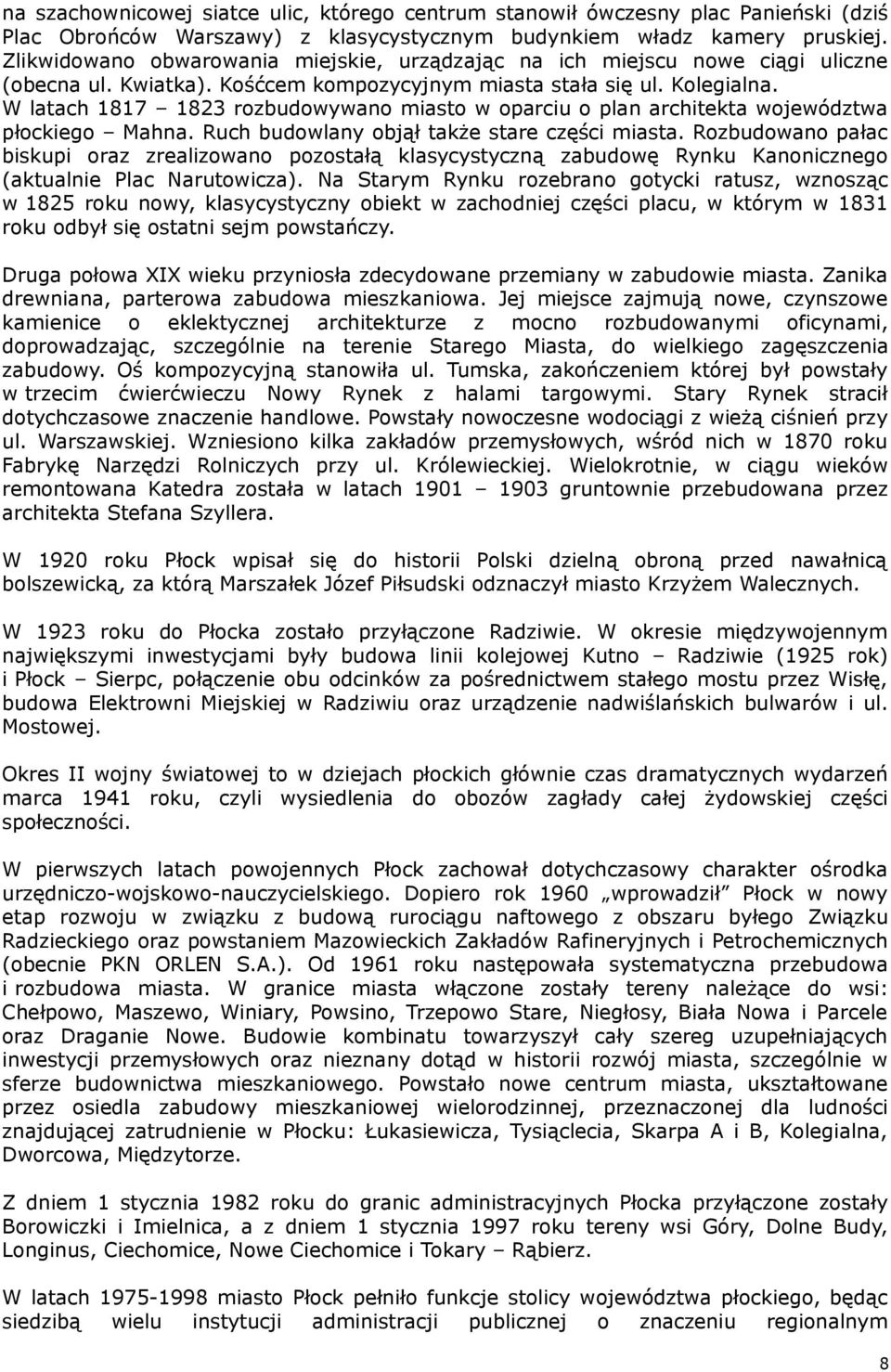 W latach 1817 1823 rozbudowywano miasto w oparciu o plan architekta województwa płockiego Mahna. Ruch budowlany objął także stare części miasta.