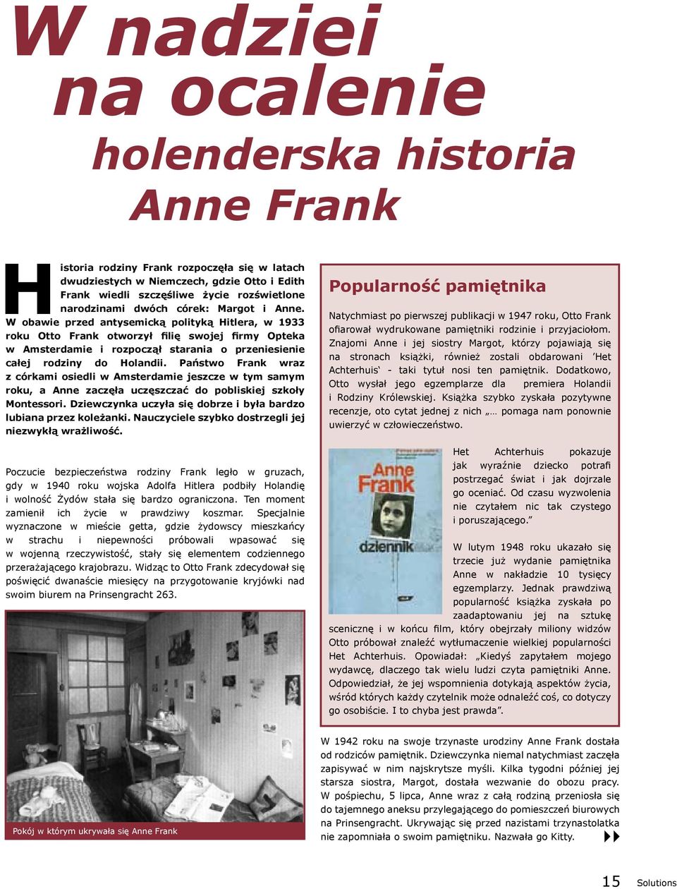 W obawie przed antysemicką polityką Hitlera, w 1933 roku Otto Frank otworzył filię swojej firmy Opteka w Amsterdamie i rozpoczął starania o przeniesienie całej rodziny do Holandii.