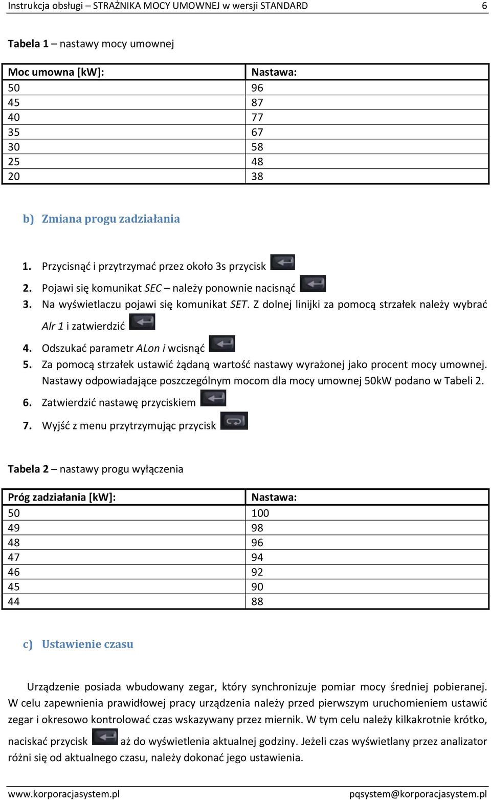 Z dolnej linijki za pomocą strzałek należy wybrać Alr 1 i zatwierdzić 4. Odszukać parametr ALon i wcisnąć 5. Za pomocą strzałek ustawić żądaną wartość nastawy wyrażonej jako procent mocy umownej.