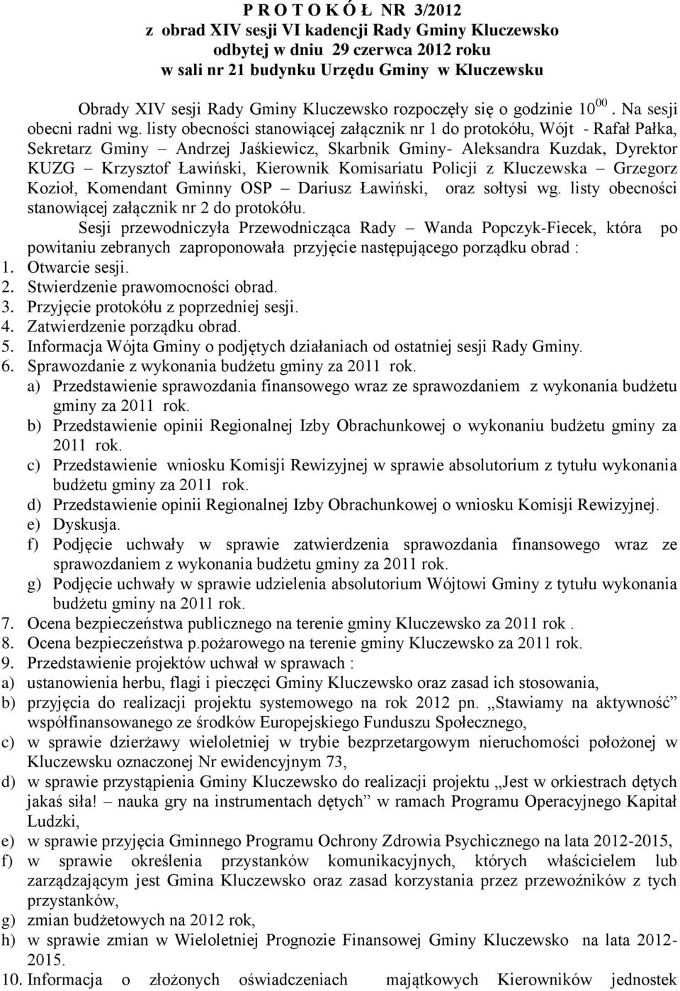 listy obecności stanowiącej załącznik nr 1 do protokółu, Wójt - Rafał Pałka, Sekretarz Gminy Andrzej Jaśkiewicz, Skarbnik Gminy- Aleksandra Kuzdak, Dyrektor KUZG Krzysztof Ławiński, Kierownik