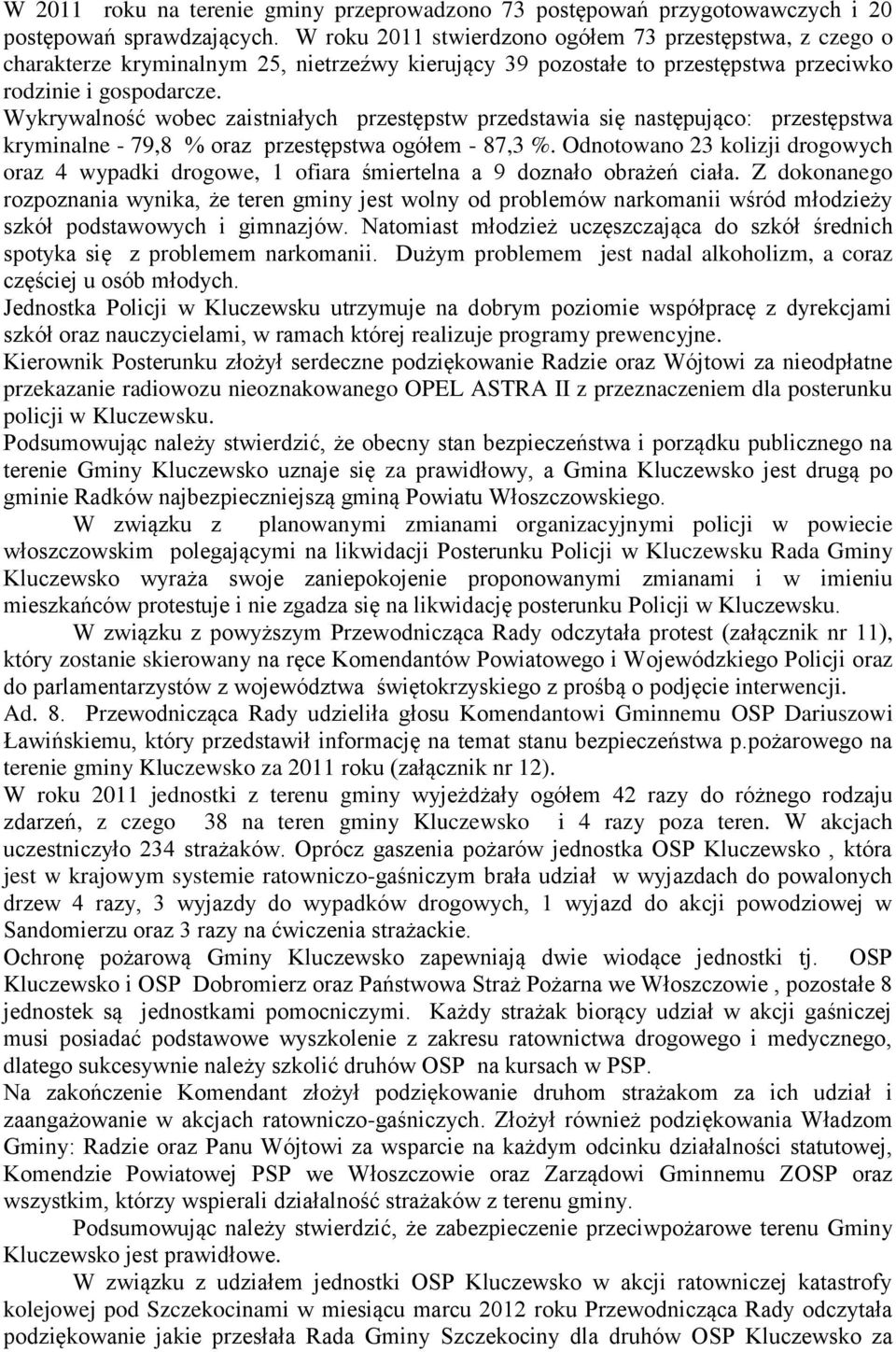 Wykrywalność wobec zaistniałych przestępstw przedstawia się następująco: przestępstwa kryminalne - 79,8 % oraz przestępstwa ogółem - 87,3 %.