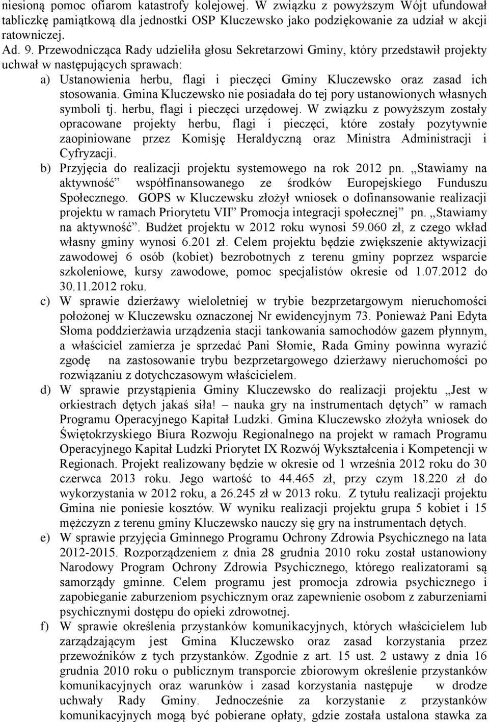 Gmina Kluczewsko nie posiadała do tej pory ustanowionych własnych symboli tj. herbu, flagi i pieczęci urzędowej.