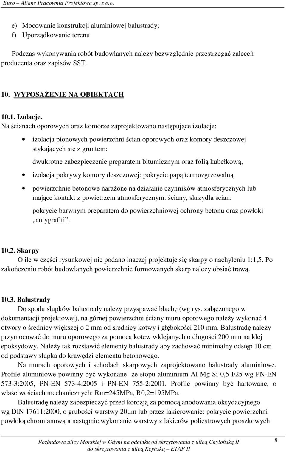 Na ścianach oporowych oraz komorze zaprojektowano następujące izolacje: izolacja pionowych powierzchni ścian oporowych oraz komory deszczowej stykających się z gruntem: dwukrotne zabezpieczenie