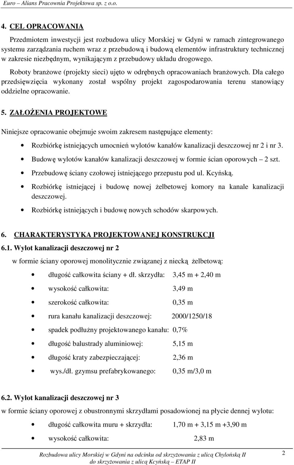 zakresie niezbędnym, wynikającym z przebudowy układu drogowego. Roboty branżowe (projekty sieci) ujęto w odrębnych opracowaniach branżowych.