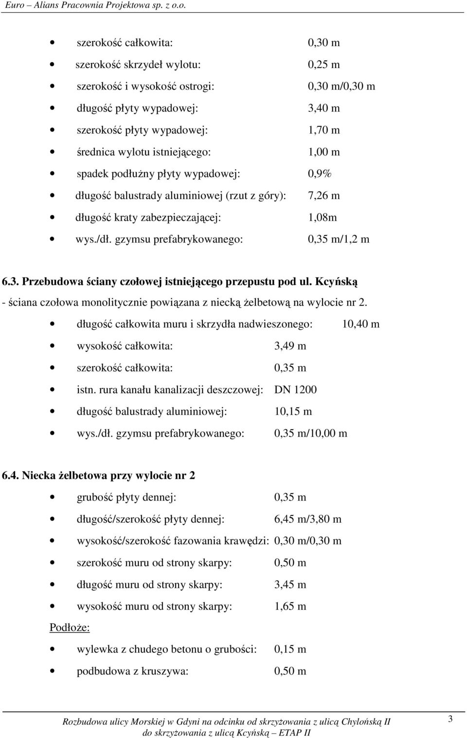 gzymsu prefabrykowanego: 0,35 m/1,2 m 6.3. Przebudowa ściany czołowej istniejącego przepustu pod ul. Kcyńską - ściana czołowa monolitycznie powiązana z niecką żelbetową na wylocie nr 2.