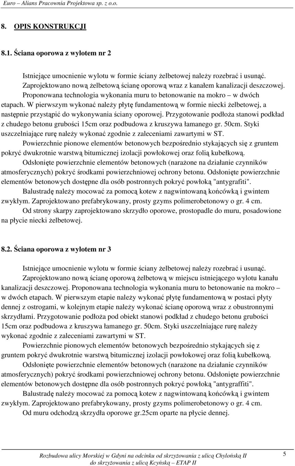 W pierwszym wykonać należy płytę fundamentową w formie niecki żelbetowej, a następnie przystąpić do wykonywania ściany oporowej.