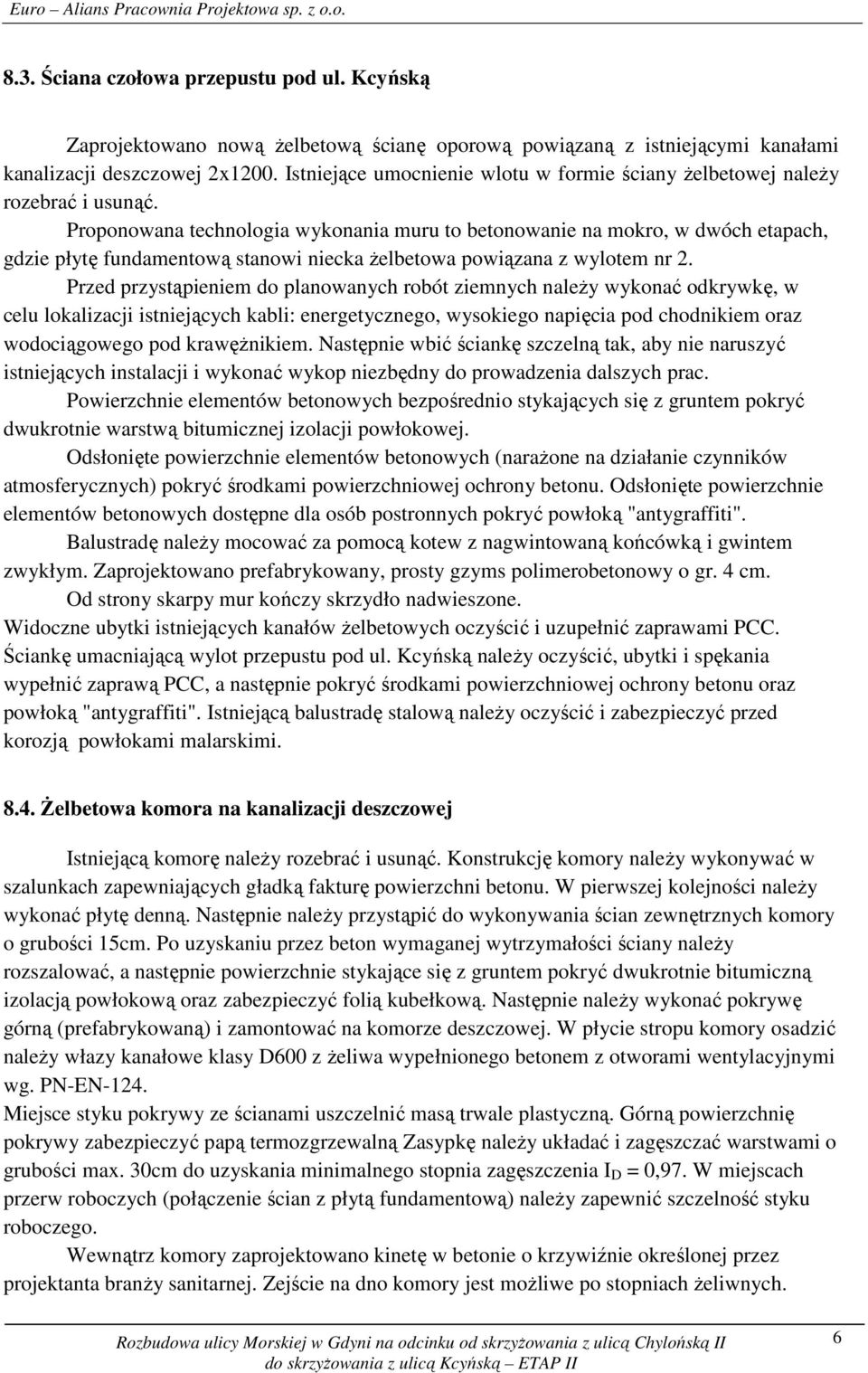 Proponowana technologia wykonania muru to betonowanie na mokro, w dwóch etapach, gdzie płytę fundamentową stanowi niecka żelbetowa powiązana z wylotem nr 2.