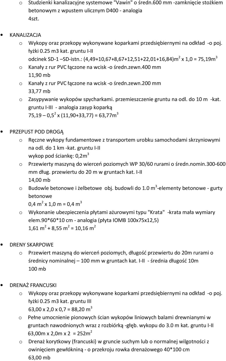 :(4,49+10,67+8,67+12,51+22,01+16,84)m 2 x 1,0 = 75,19m 3 Kanały z rur PVC łączne na wcisk - średn.zewn.400 mm 11,90 mb Kanały z rur PVC łączne na wcisk - średn.zewn.200 mm 33,77 mb Zasypywanie wykpów spycharkami.