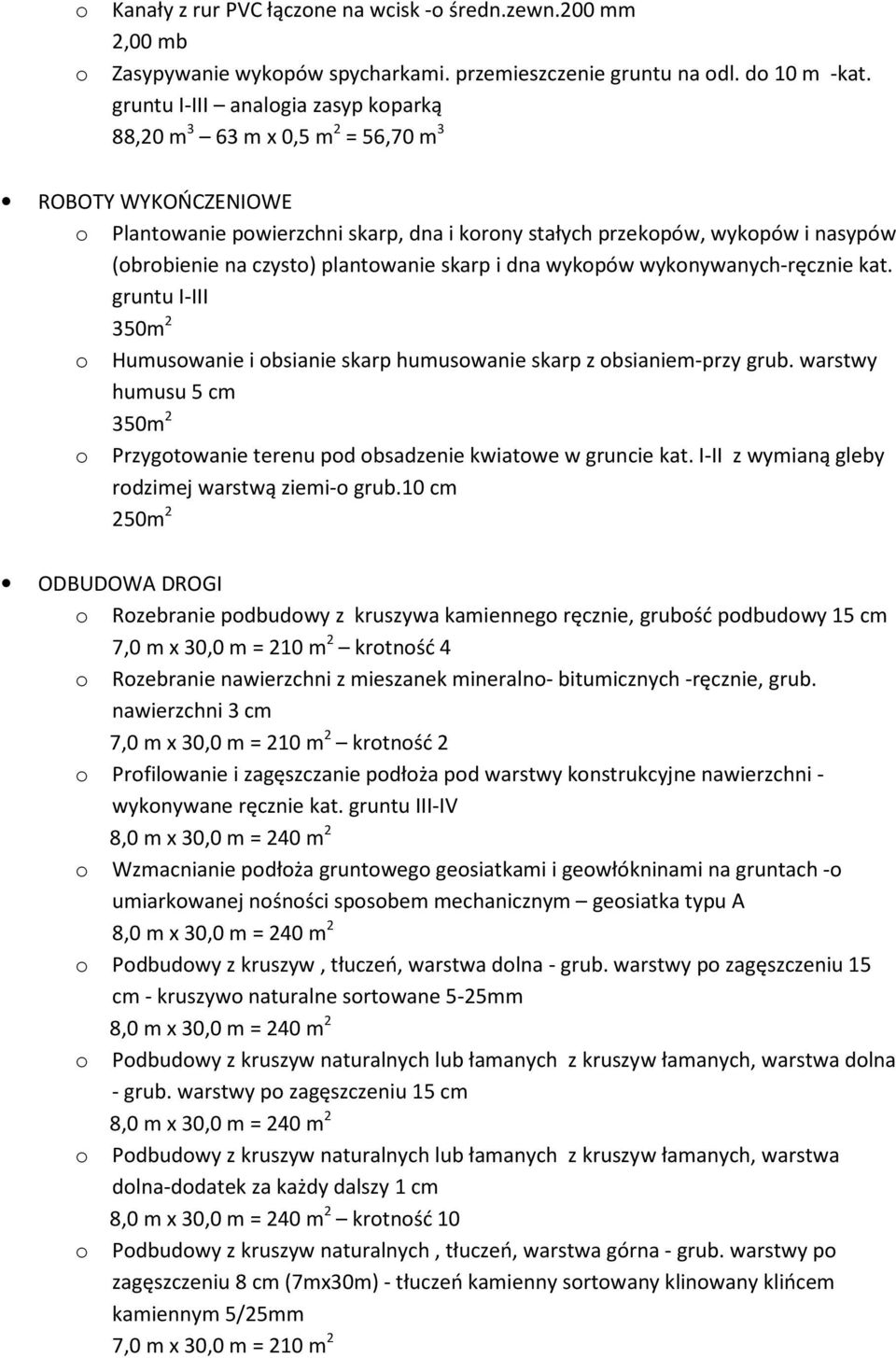 skarp i dna wykpów wyknywanych-ręcznie kat. gruntu I-III 350m 2 Humuswanie i bsianie skarp humuswanie skarp z bsianiem-przy grub.