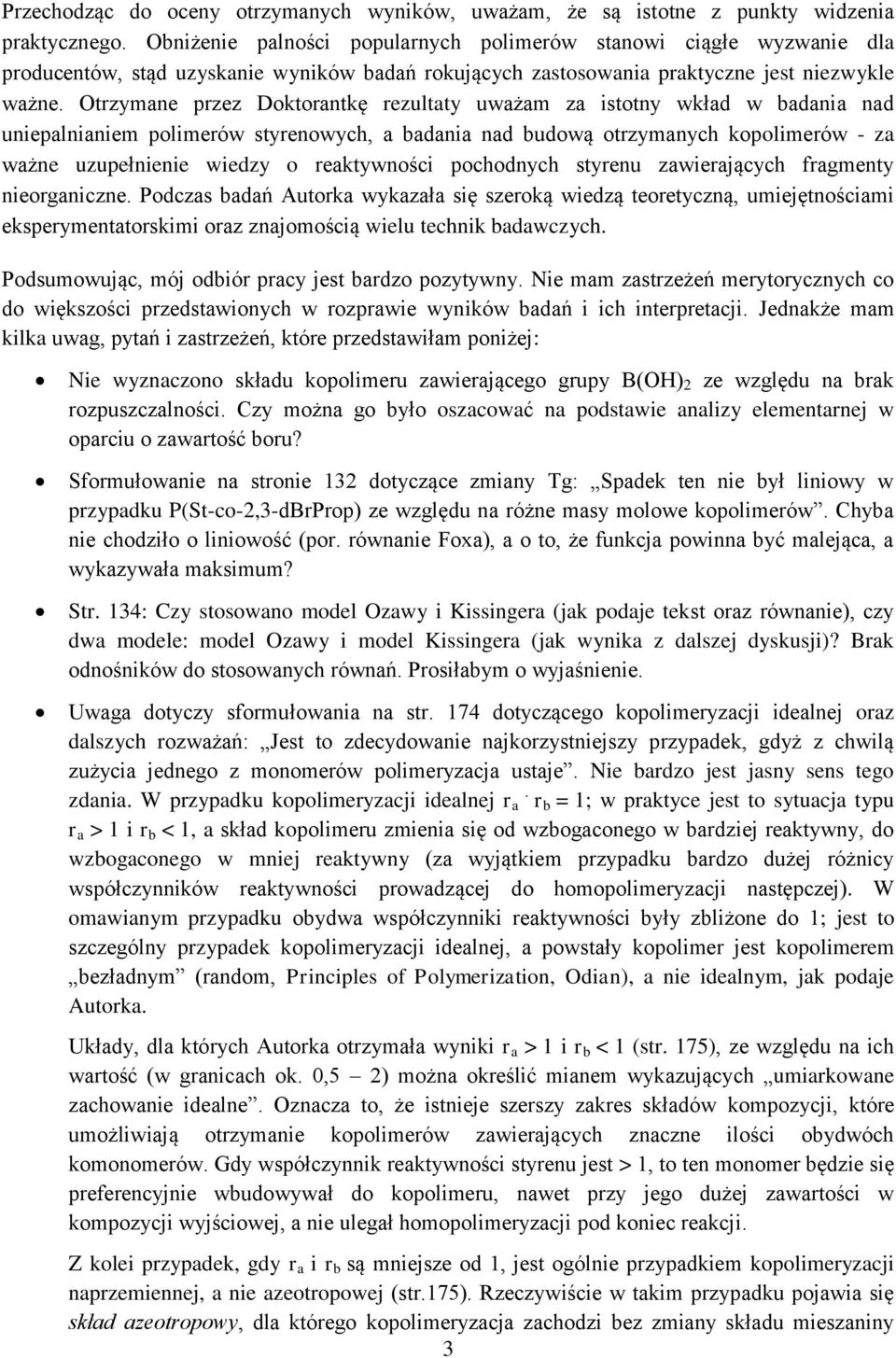 Otrzymane przez Doktorantkę rezultaty uważam za istotny wkład w badania nad uniepalnianiem polimerów styrenowych, a badania nad budową otrzymanych kopolimerów - za ważne uzupełnienie wiedzy o