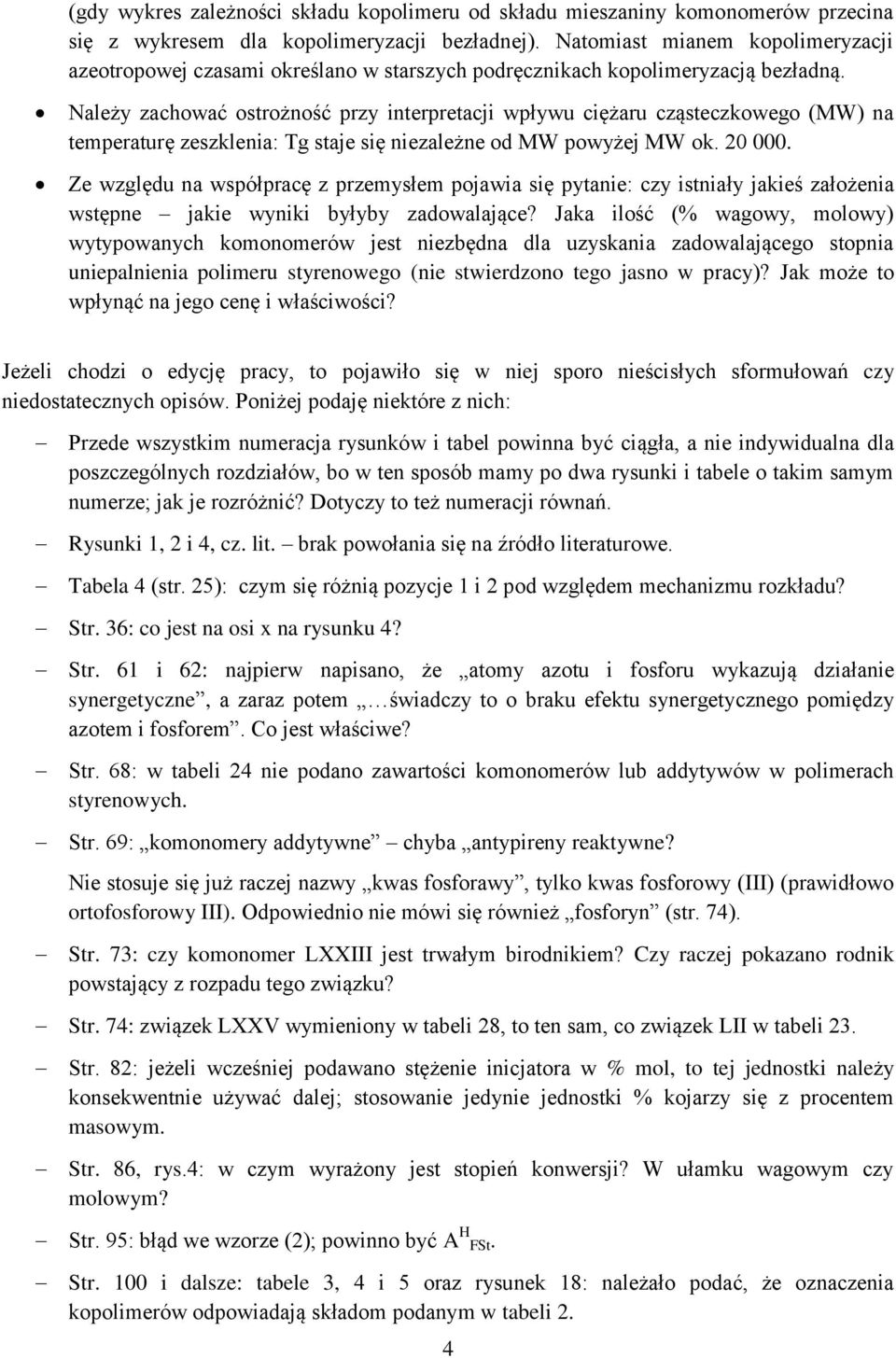 Należy zachować ostrożność przy interpretacji wpływu ciężaru cząsteczkowego (MW) na temperaturę zeszklenia: Tg staje się niezależne od MW powyżej MW ok. 20 000.