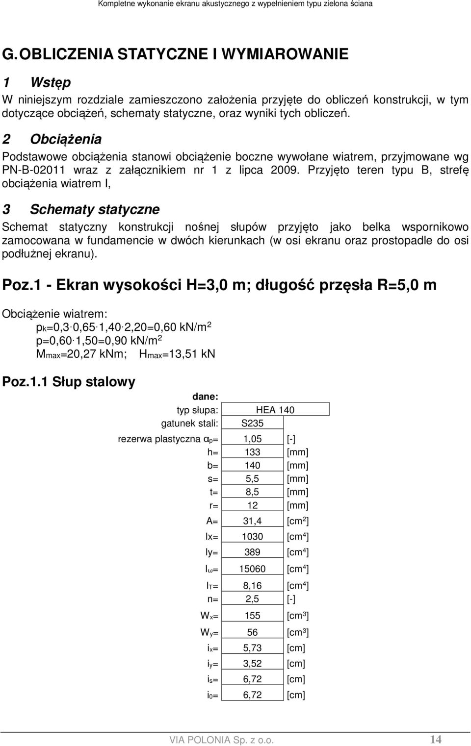 Przyjęto teren typu B, strefę obciążenia wiatrem I, 3 Schematy statyczne Schemat statyczny konstrukcji nośnej słupów przyjęto jako belka wspornikowo zamocowana w fundamencie w dwóch kierunkach (w osi