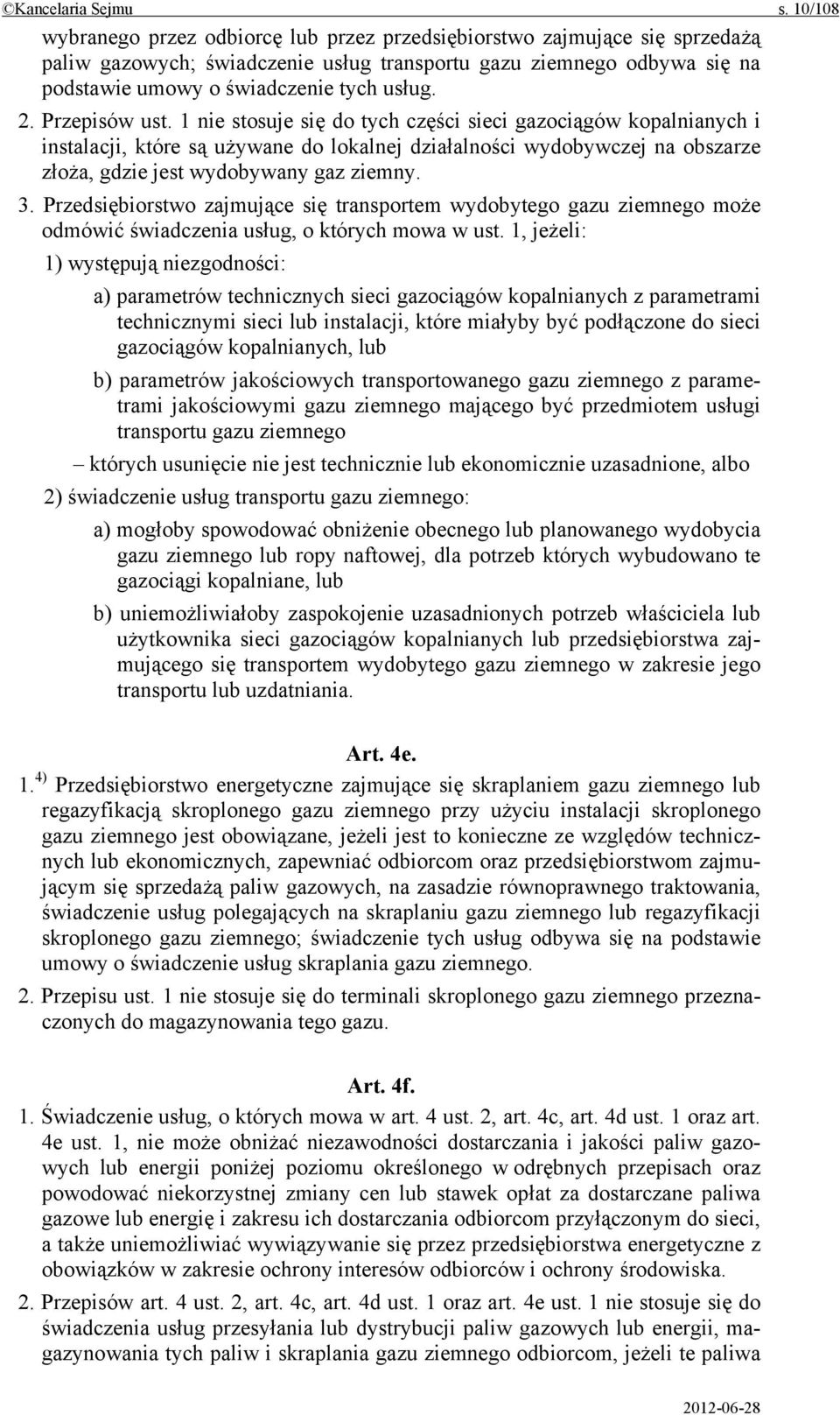 Przepisów ust. 1 nie stosuje się do tych części sieci gazociągów kopalnianych i instalacji, które są używane do lokalnej działalności wydobywczej na obszarze złoża, gdzie jest wydobywany gaz ziemny.