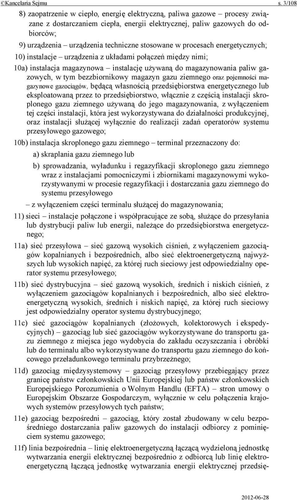 stosowane w procesach energetycznych; 10) instalacje urządzenia z układami połączeń między nimi; 10a) instalacja magazynowa instalację używaną do magazynowania paliw gazowych, w tym bezzbiornikowy