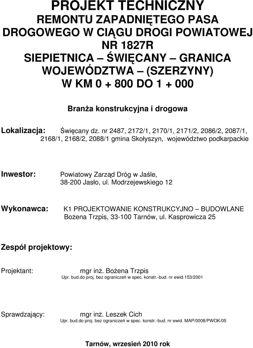 nr 2487, 2172/1, 2170/1, 2171/2, 2086/2, 2087/1, 2168/1, 2168/2, 2088/1 gmina Skołyszyn, województwo podkarpackie Inwestor: Powiatowy Zarząd Dróg w Jaśle, 38-200 Jasło, ul.