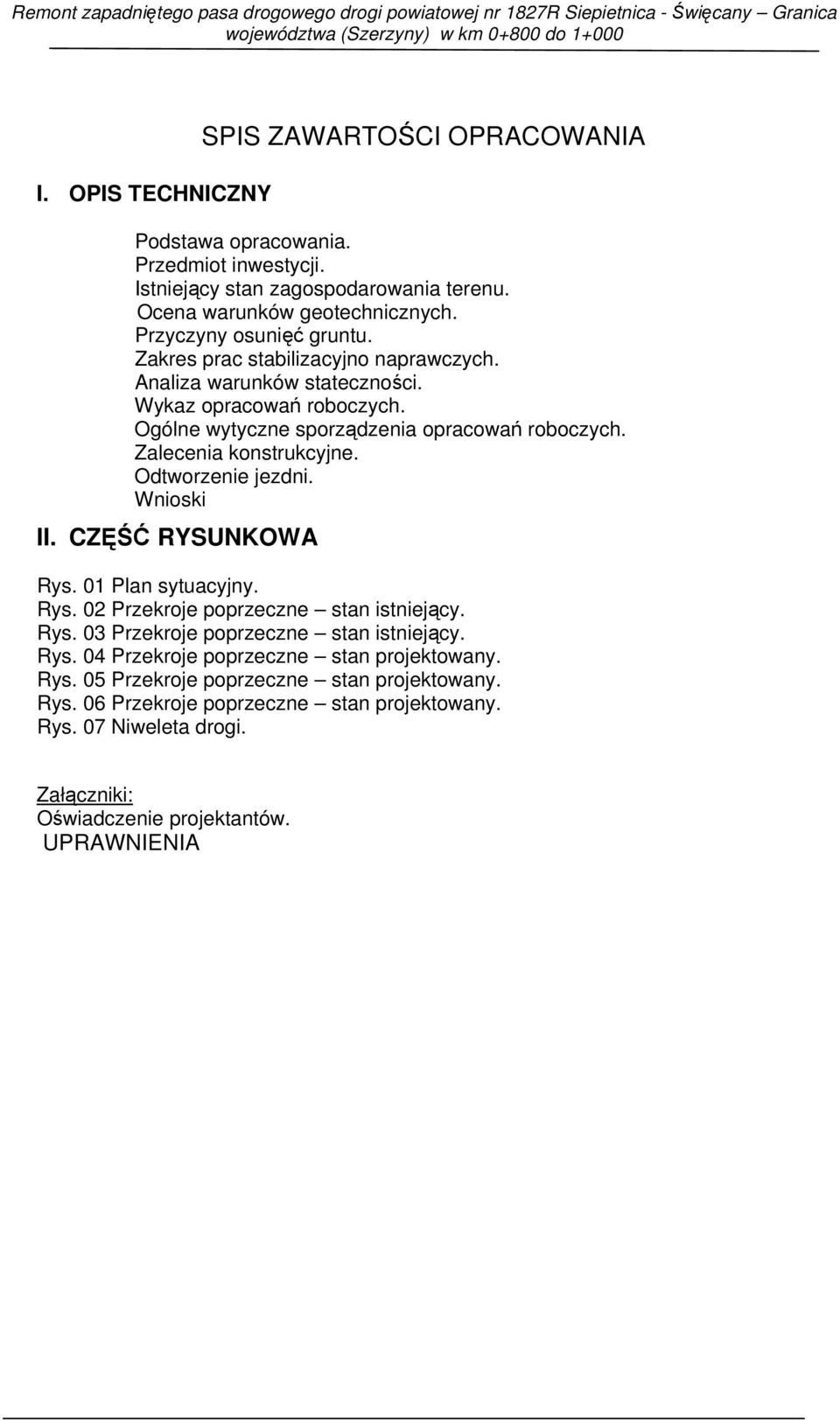 Zalecenia konstrukcyjne. Odtworzenie jezdni. Wnioski II. CZĘŚĆ RYSUNKOWA Rys. 01 Plan sytuacyjny. Rys. 02 Przekroje poprzeczne stan istniejący. Rys. 03 Przekroje poprzeczne stan istniejący.