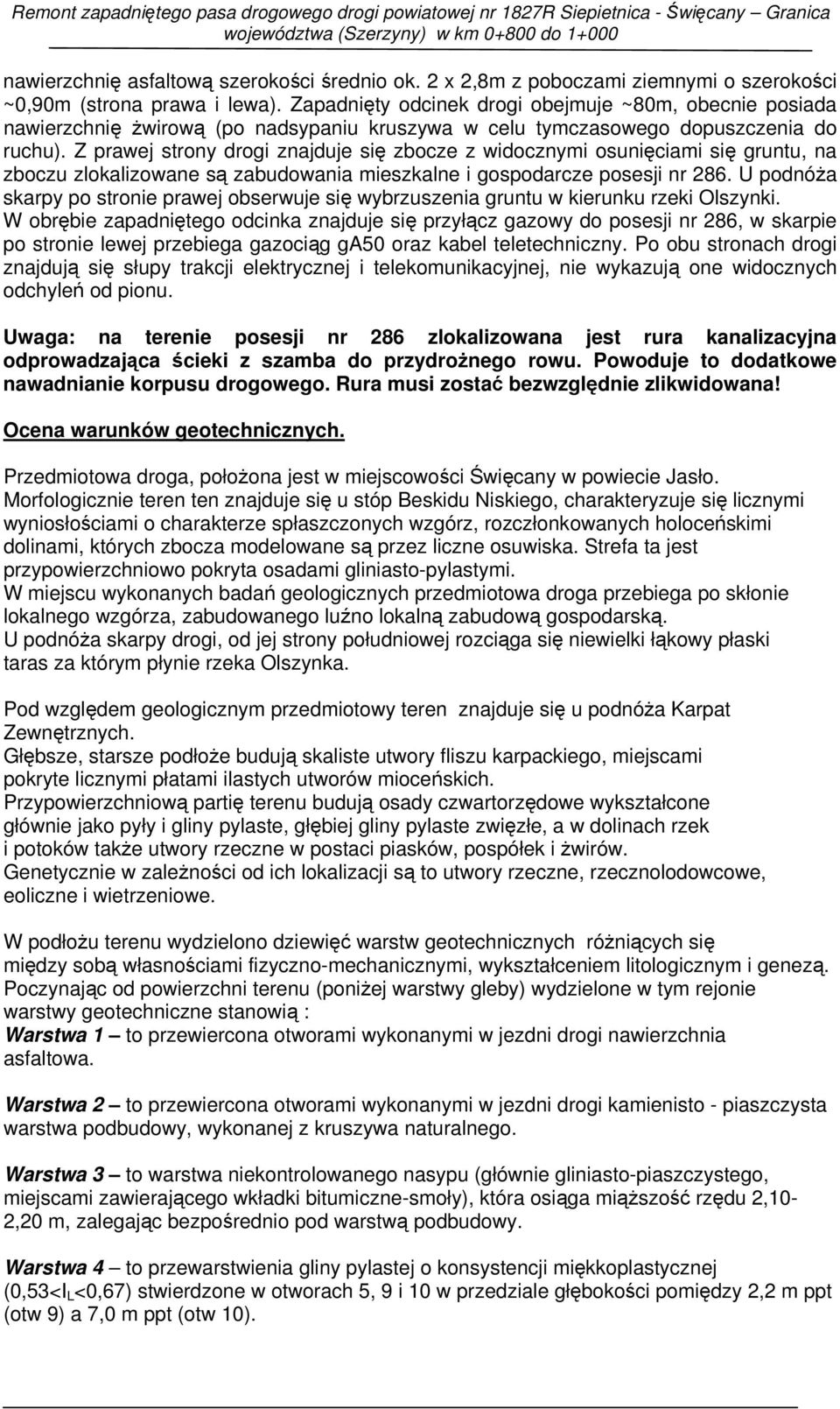 Z prawej strony drogi znajduje się zbocze z widocznymi osunięciami się gruntu, na zboczu zlokalizowane są zabudowania mieszkalne i gospodarcze posesji nr 286.