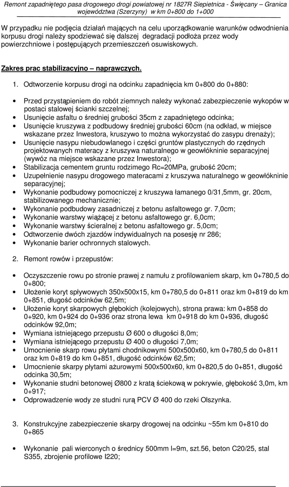 Odtworzenie korpusu drogi na odcinku zapadnięcia km 0+800 do 0+880: Przed przystąpieniem do robót ziemnych należy wykonać zabezpieczenie wykopów w postaci stalowej ścianki szczelnej; Usunięcie